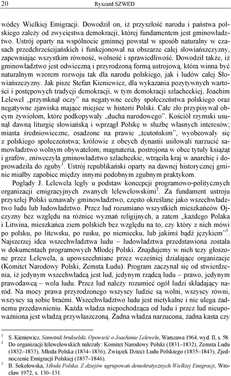 sprawiedliwość. Dowodził także, iż gminowładztwo jest odwieczną i przyrodzoną formą ustrojową, która winna być naturalnym wzorem rozwoju tak dla narodu polskiego, jak i ludów całej Słowiańszczyzny.