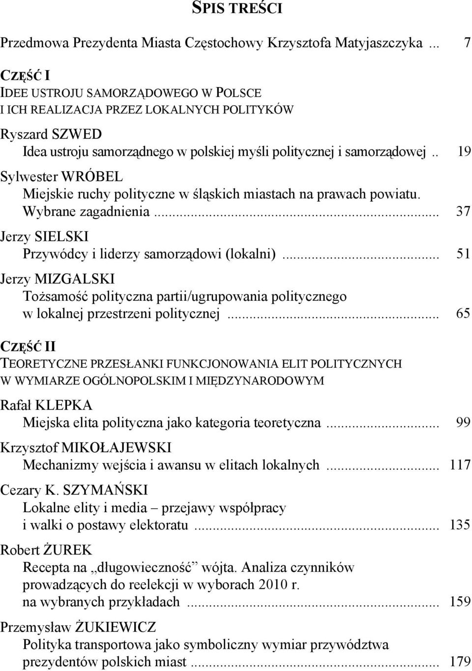 . 19 Sylwester WRÓBEL Miejskie ruchy polityczne w śląskich miastach na prawach powiatu. Wybrane zagadnienia... 37 Jerzy SIELSKI Przywódcy i liderzy samorządowi (lokalni).