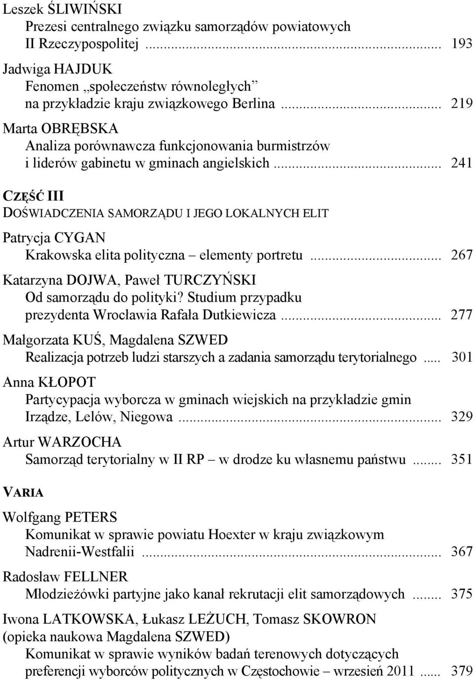 .. 241 CZĘŚĆ III DOŚWIADCZENIA SAMORZĄDU I JEGO LOKALNYCH ELIT Patrycja CYGAN Krakowska elita polityczna elementy portretu... 267 Katarzyna DOJWA, Paweł TURCZYŃSKI Od samorządu do polityki?