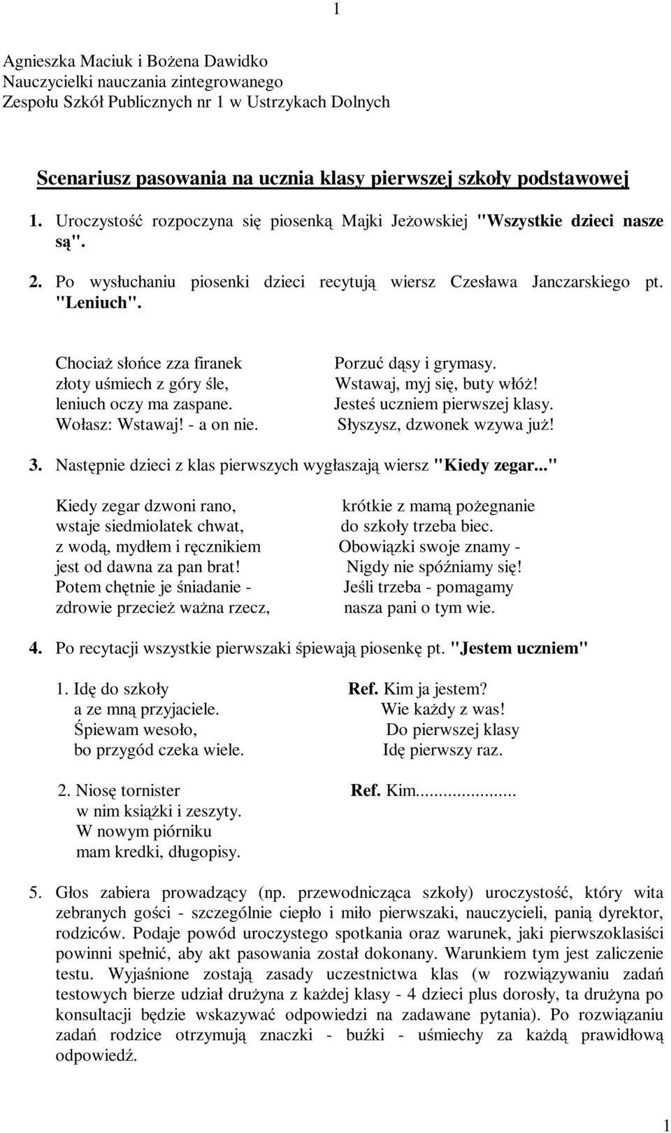 Chociaż słońce zza firanek złoty uśmiech z góry śle, leniuch oczy ma zaspane. Wołasz: Wstawaj! - a on nie. Porzuć dąsy i grymasy. Wstawaj, myj się, butywłóż! Jesteś uczniem pierwszej klasy.