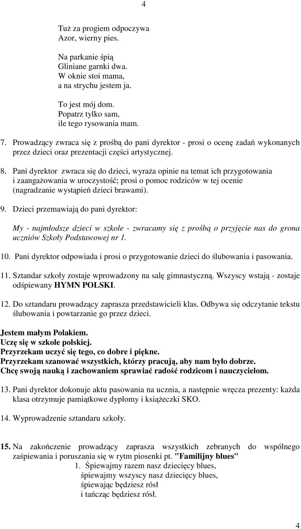 Pani dyrektor zwraca się do dzieci, wyraża opinie na temat ich przygotowania i zaangażowania w uroczystość; prosi o pomoc rodziców w tej ocenie (nagradzanie wystąpień dzieci brawami). 9.