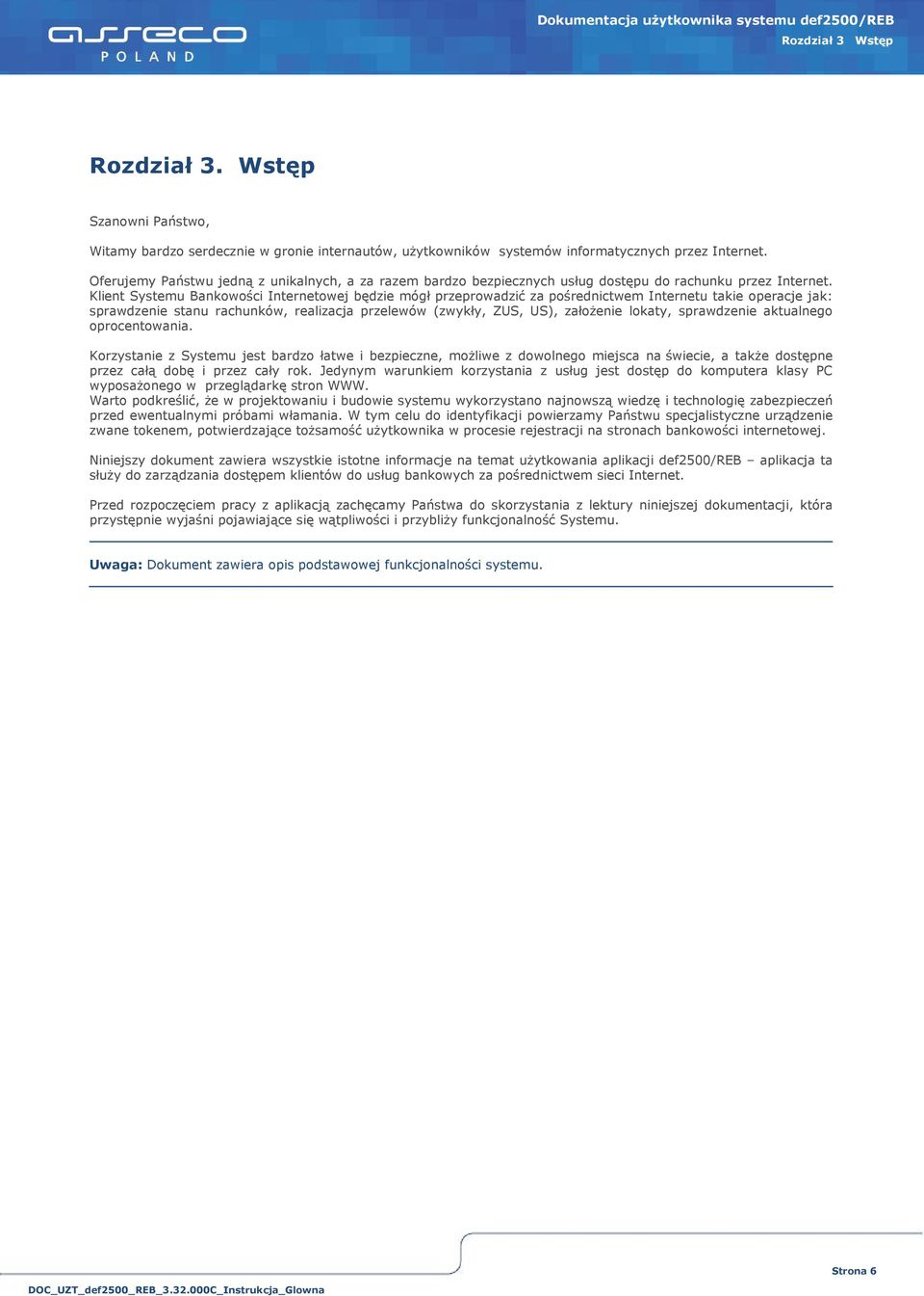 Klient Systemu Bankowości Internetowej będzie mógł przeprowadzić za pośrednictwem Internetu takie operacje jak: sprawdzenie stanu rachunków, realizacja przelewów (zwykły, ZUS, US), założenie lokaty,