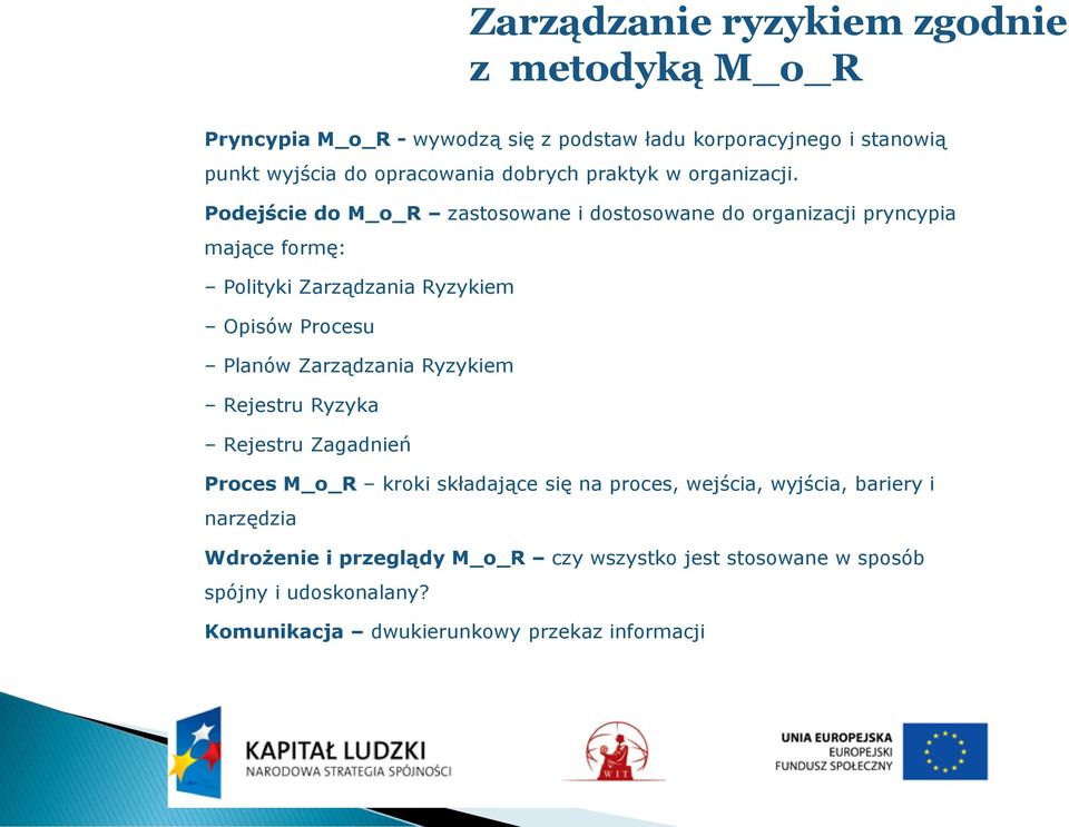 Podejście do M_o_R zastosowane i dostosowane do organizacji pryncypia mające formę: Polityki Zarządzania Ryzykiem Opisów Procesu Planów