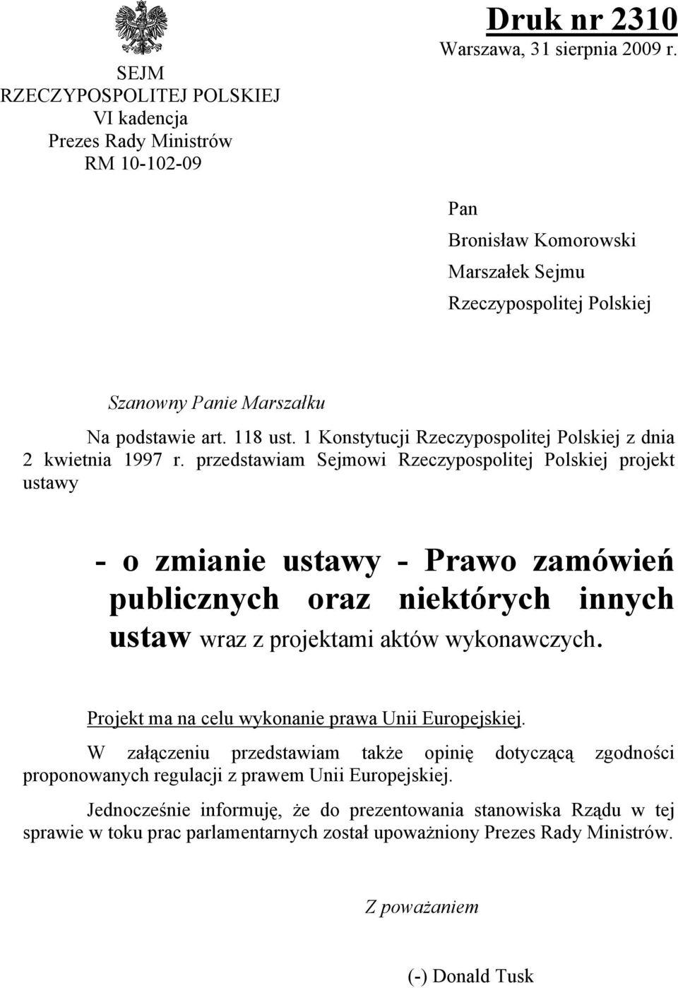 przedstawiam Sejmowi Rzeczypospolitej Polskiej projekt ustawy - o zmianie ustawy - Prawo zamówień publicznych oraz niektórych innych ustaw wraz z projektami aktów wykonawczych.