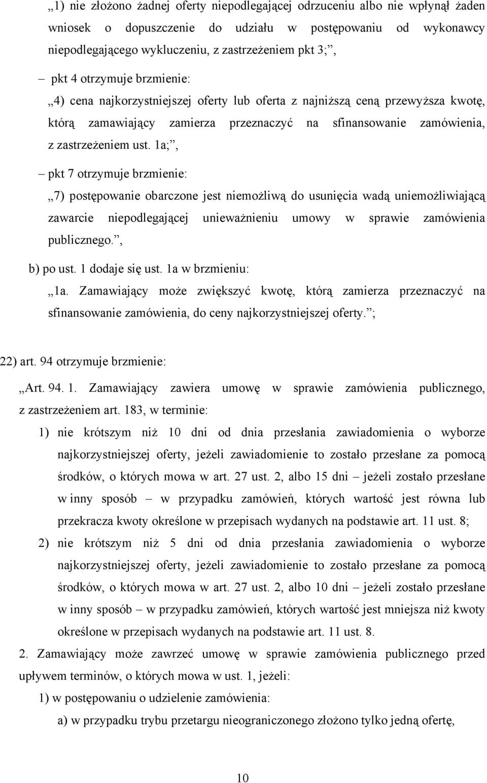 1a;, pkt 7 otrzymuje brzmienie: 7) postępowanie obarczone jest niemożliwą do usunięcia wadą uniemożliwiającą zawarcie niepodlegającej unieważnieniu umowy w sprawie zamówienia publicznego., b) po ust.