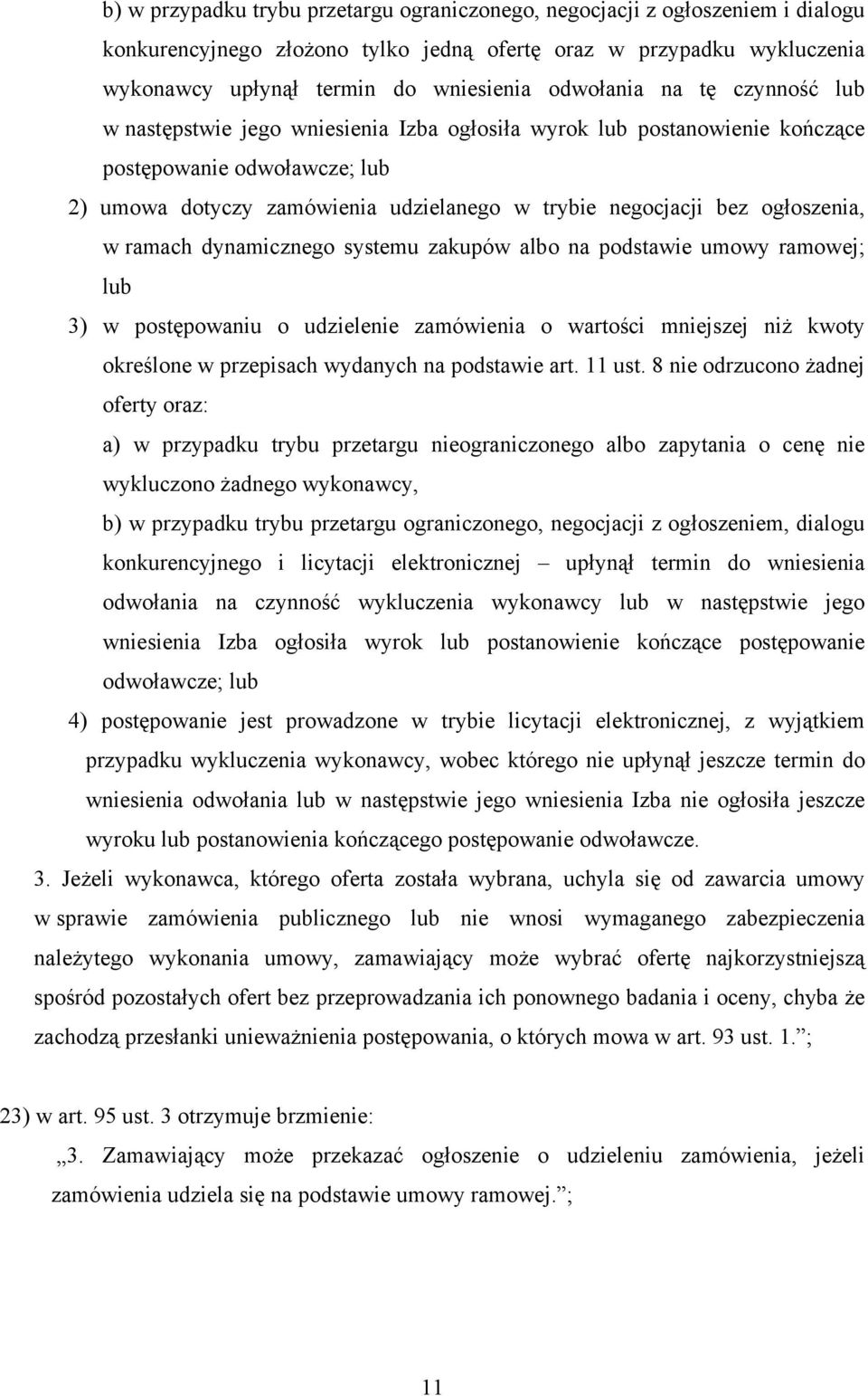 ogłoszenia, w ramach dynamicznego systemu zakupów albo na podstawie umowy ramowej; lub 3) w postępowaniu o udzielenie zamówienia o wartości mniejszej niż kwoty określone w przepisach wydanych na