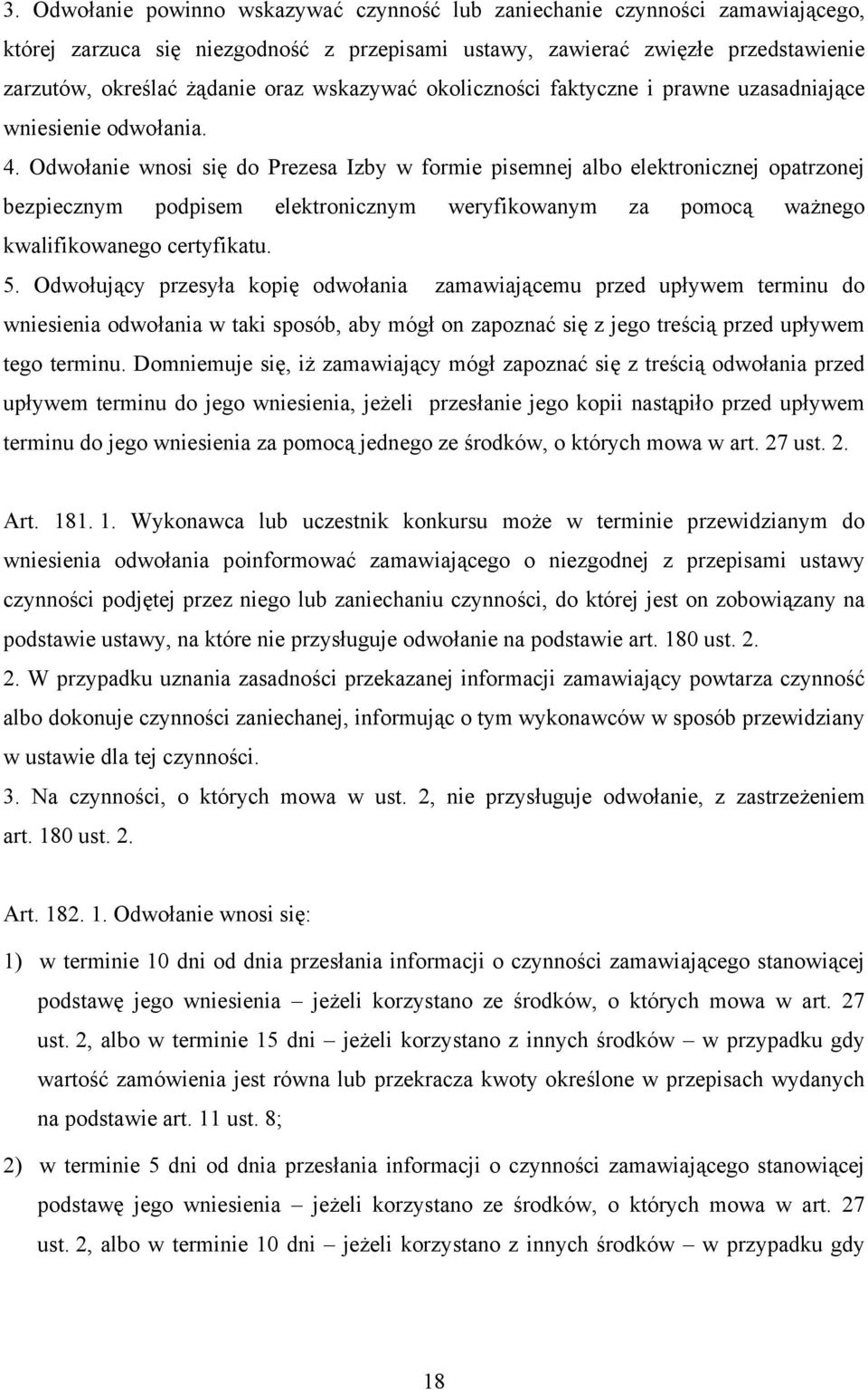 Odwołanie wnosi się do Prezesa Izby w formie pisemnej albo elektronicznej opatrzonej bezpiecznym podpisem elektronicznym weryfikowanym za pomocą ważnego kwalifikowanego certyfikatu. 5.