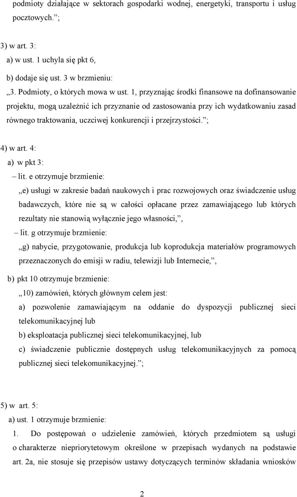 1, przyznając środki finansowe na dofinansowanie projektu, mogą uzależnić ich przyznanie od zastosowania przy ich wydatkowaniu zasad równego traktowania, uczciwej konkurencji i przejrzystości.