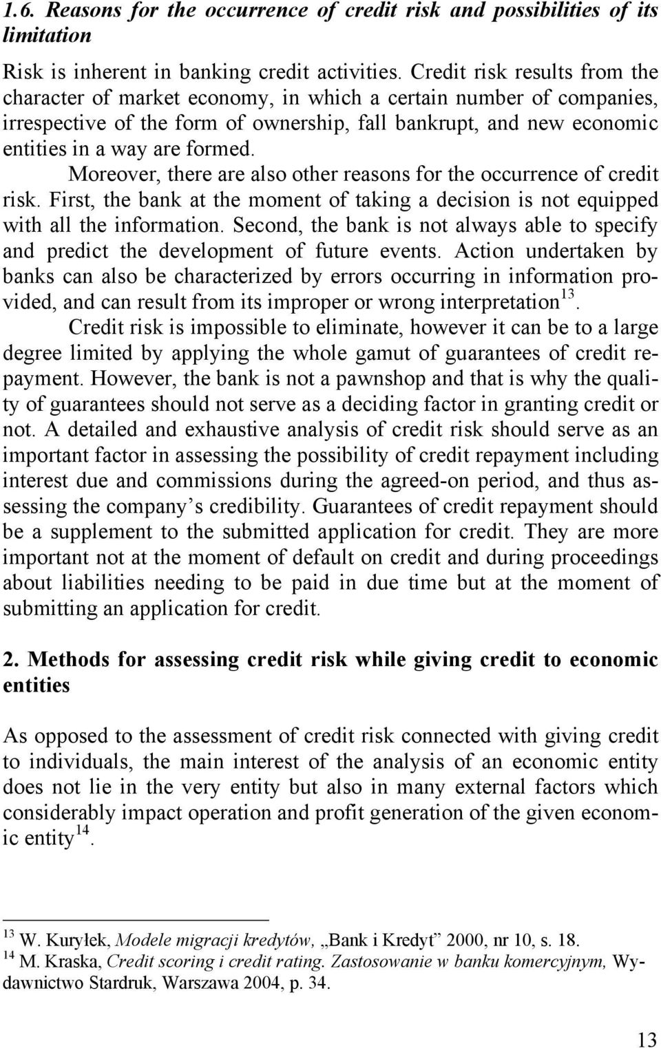 Moreover, there are also other reasons for the occurrence of credit risk. First, the bank at the moment of taking a decision is not equipped with all the information.