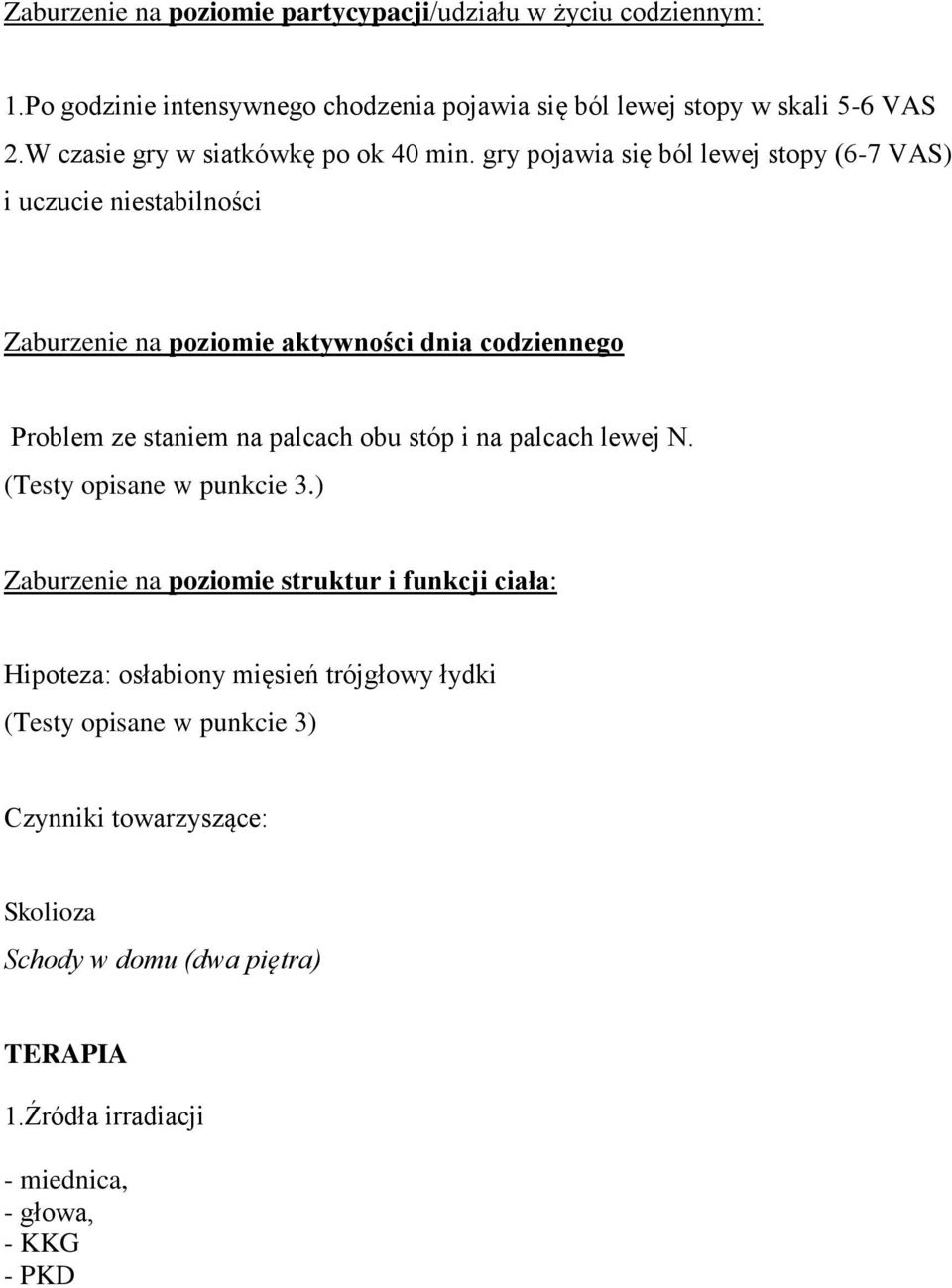 gry pojawia się ból lewej stopy (6-7 VAS) i uczucie niestabilności Zaburzenie na poziomie aktywności dnia codziennego Problem ze staniem na palcach obu stóp