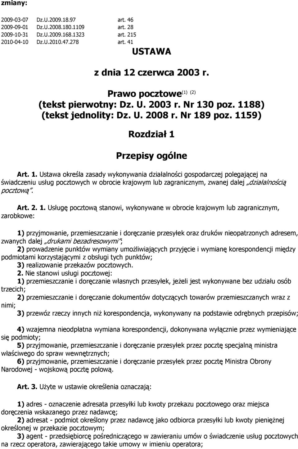 0 poz. 1188) (tekst jednolity: Dz. U. 2008 r. Nr 189 poz. 1159) Rozdział 1 Przepisy ogólne Art. 1. Ustawa określa zasady wykonywania działalności gospodarczej polegającej na świadczeniu usług pocztowych w obrocie krajowym lub zagranicznym, zwanej dalej działalnością pocztową.