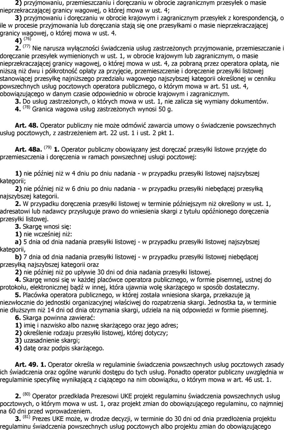 wagowej, o której mowa w ust. 4. 4) (76) 2. (77) Nie narusza wyłączności świadczenia usług zastrzeŝonych przyjmowanie, przemieszczanie i doręczanie przesyłek wymienionych w ust.