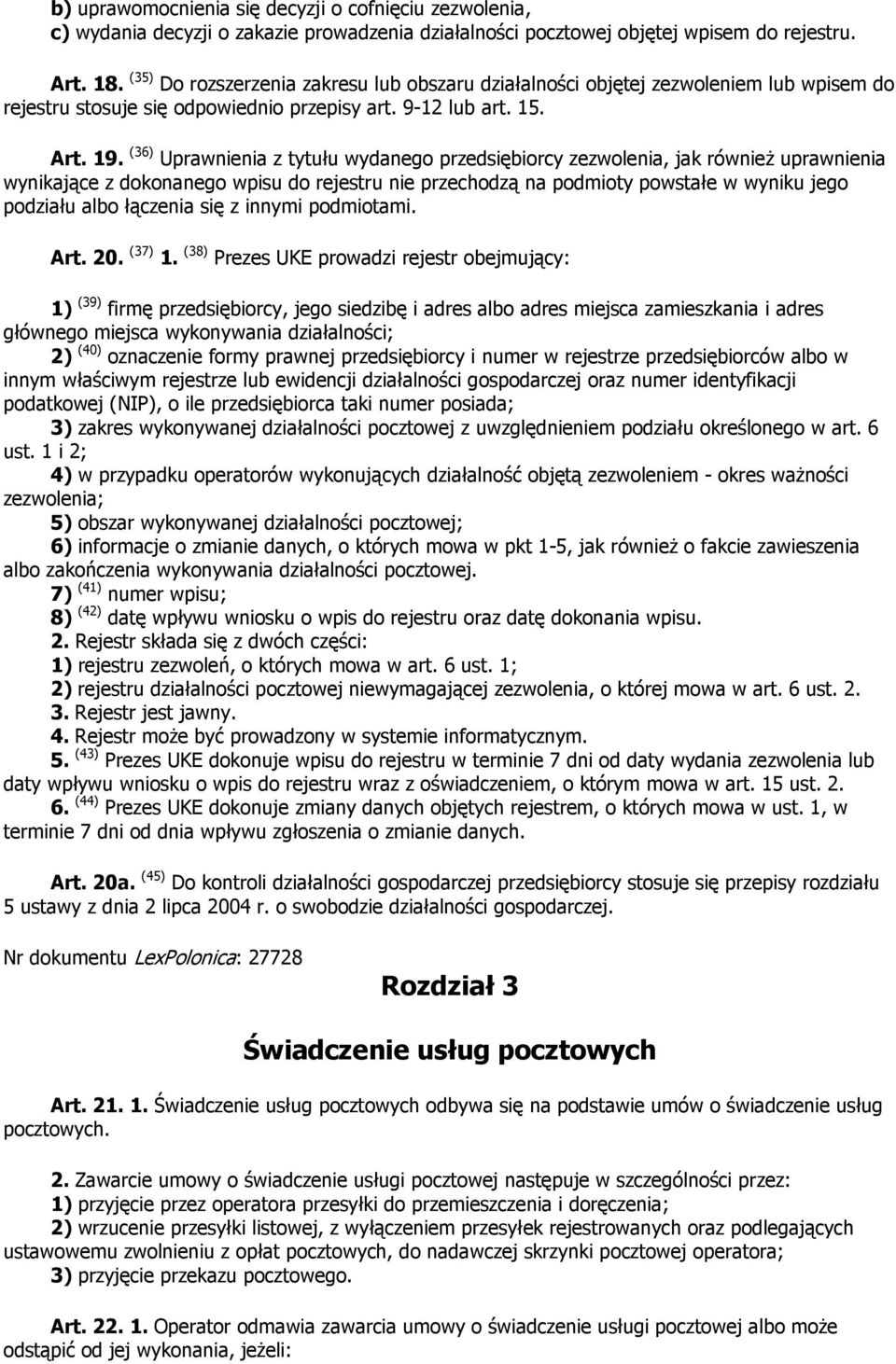 (36) Uprawnienia z tytułu wydanego przedsiębiorcy zezwolenia, jak równieŝ uprawnienia wynikające z dokonanego wpisu do rejestru nie przechodzą na podmioty powstałe w wyniku jego podziału albo