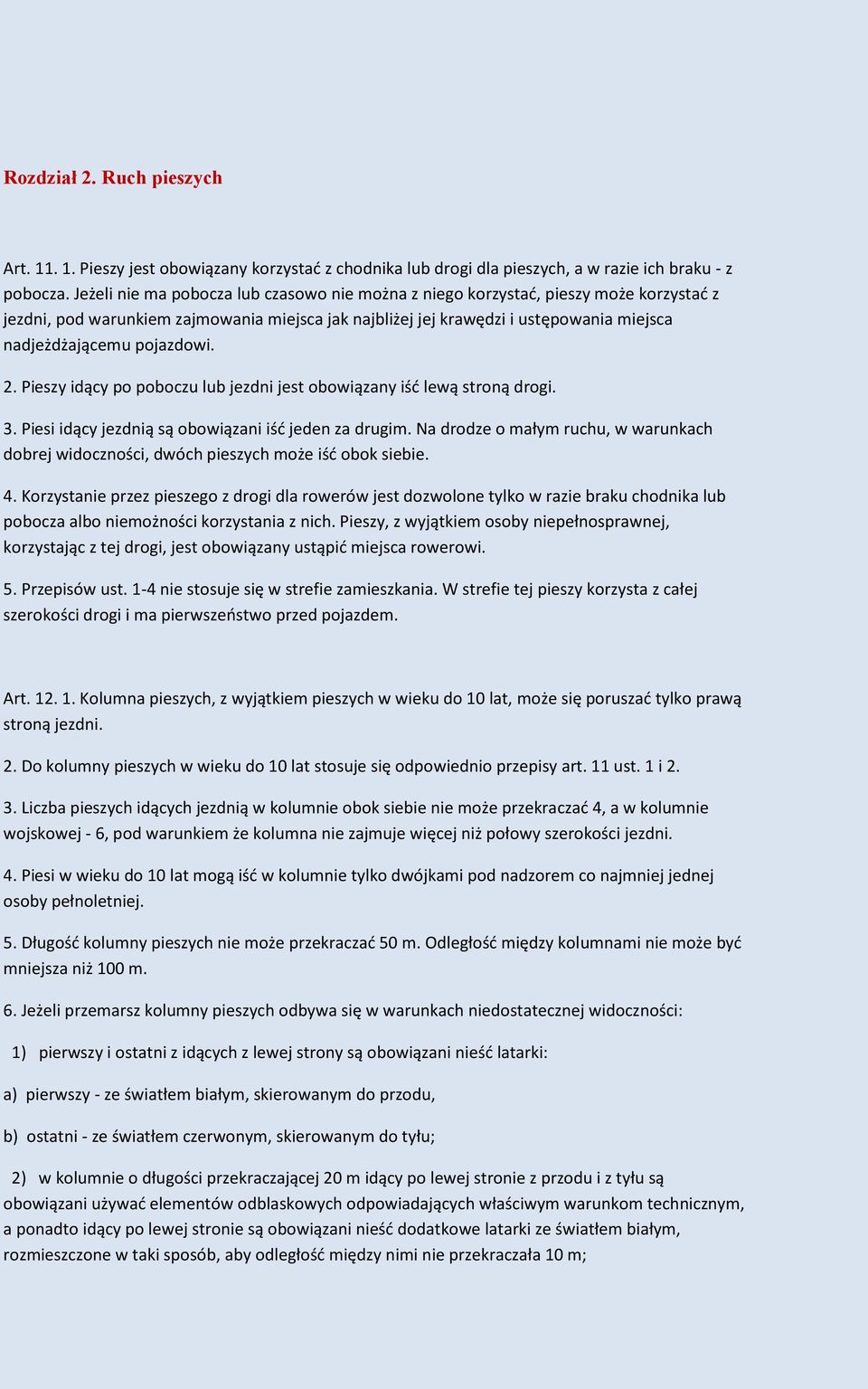 pojazdowi. 2. Pieszy idący po poboczu lub jezdni jest obowiązany iśd lewą stroną drogi. 3. Piesi idący jezdnią są obowiązani iśd jeden za drugim.