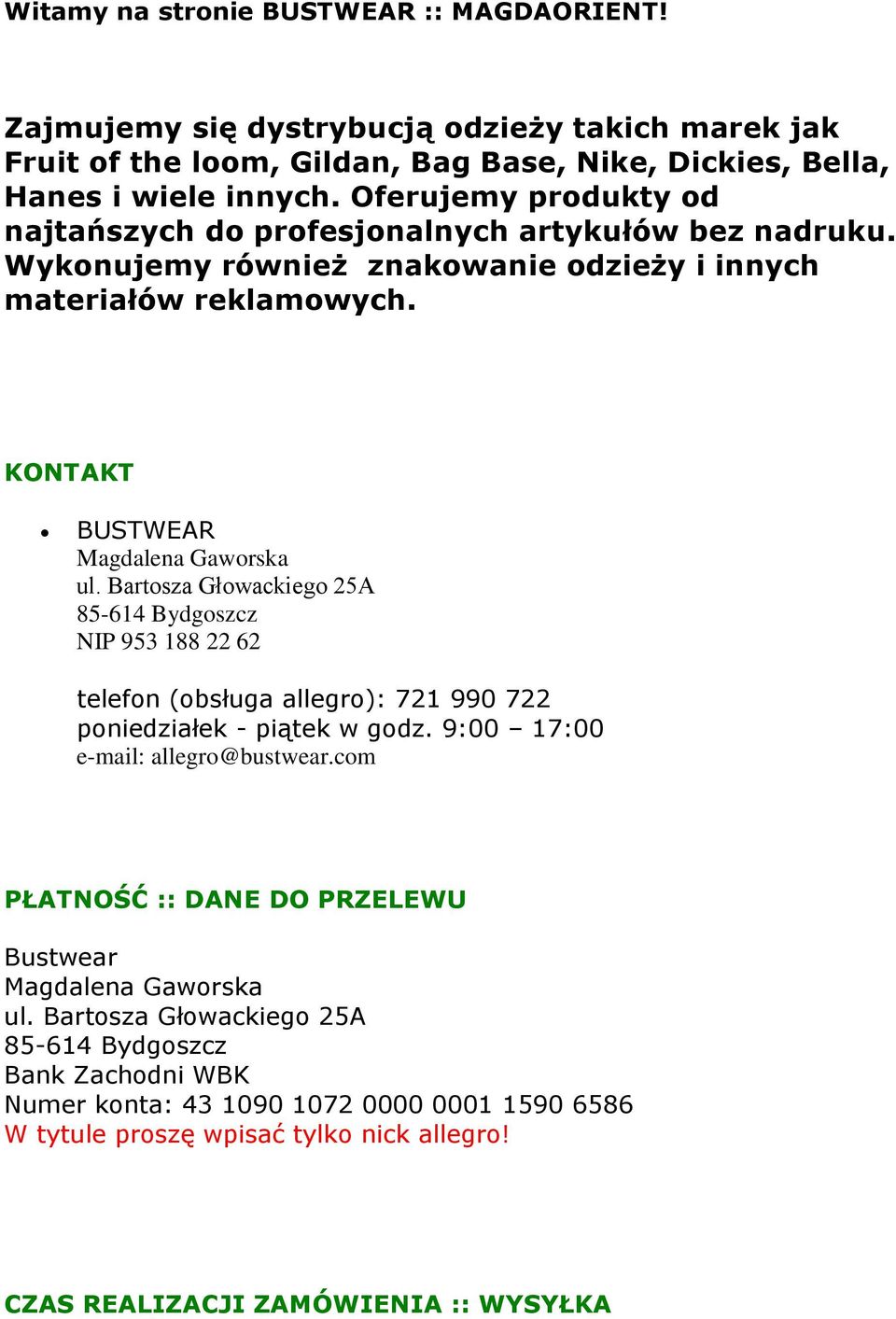 KONTAKT BUSTWEAR Magdalena Gaworska 85-614 Bydgoszcz NIP 953 188 22 62 telefon (obsługa allegro): 721 990 722 poniedziałek - piątek w godz. 9:00 17:00 e-mail: allegro@bustwear.