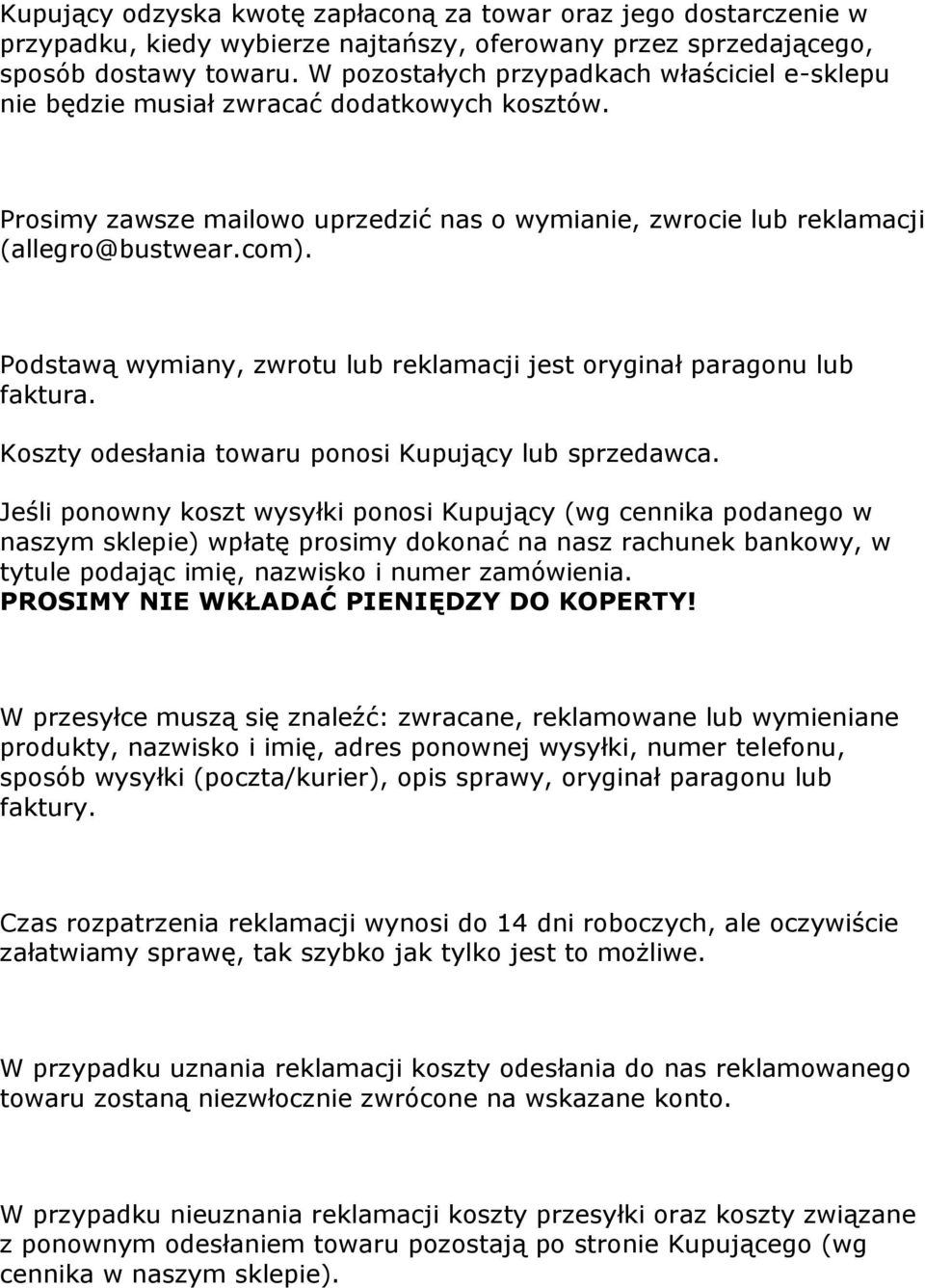 Podstawą wymiany, zwrotu lub reklamacji jest oryginał paragonu lub faktura. Koszty odesłania towaru ponosi Kupujący lub sprzedawca.