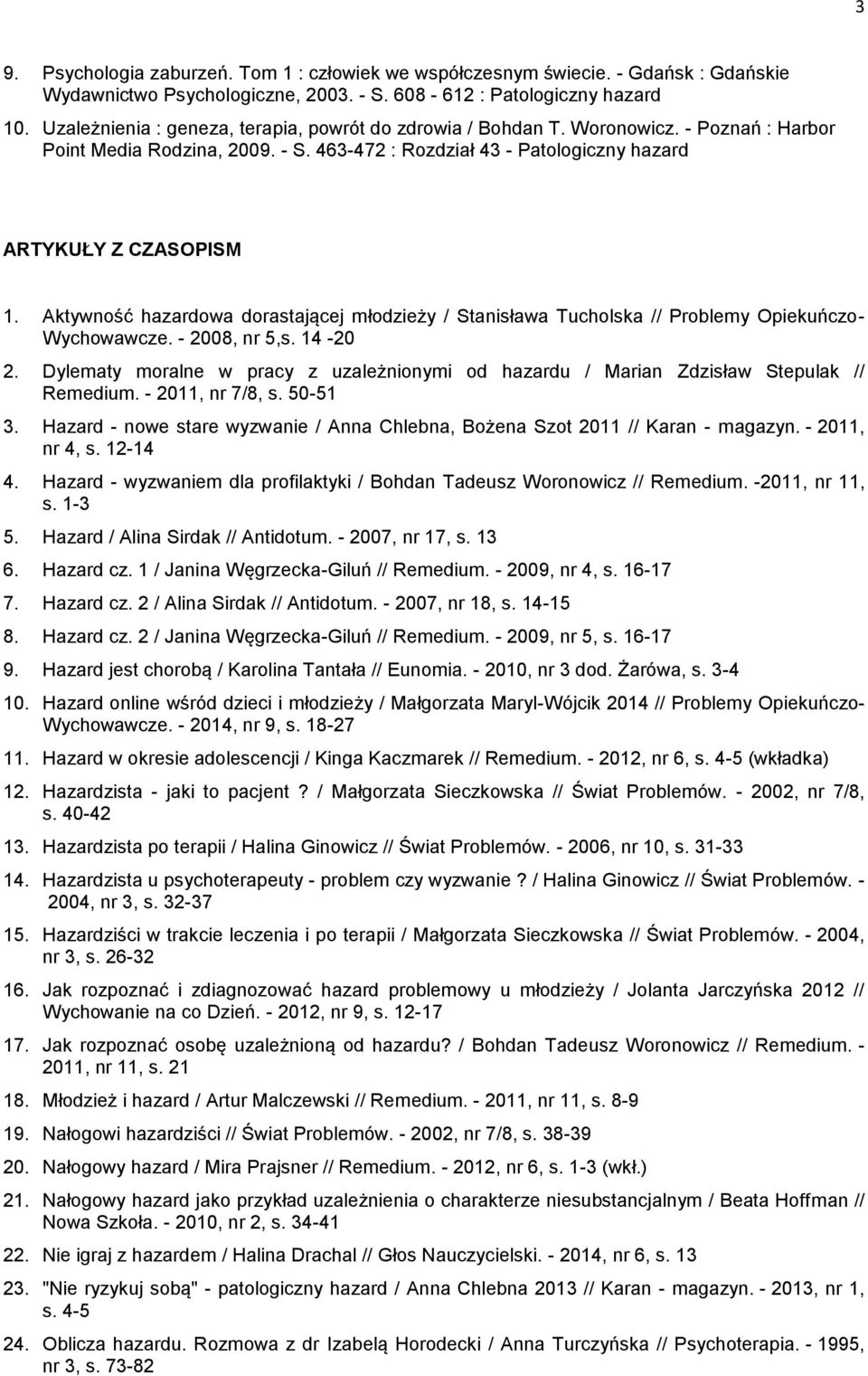 Aktywność hazardowa dorastającej młodzieży / Stanisława Tucholska // Problemy Opiekuńczo- Wychowawcze. - 2008, nr 5,s. 14-20 2.