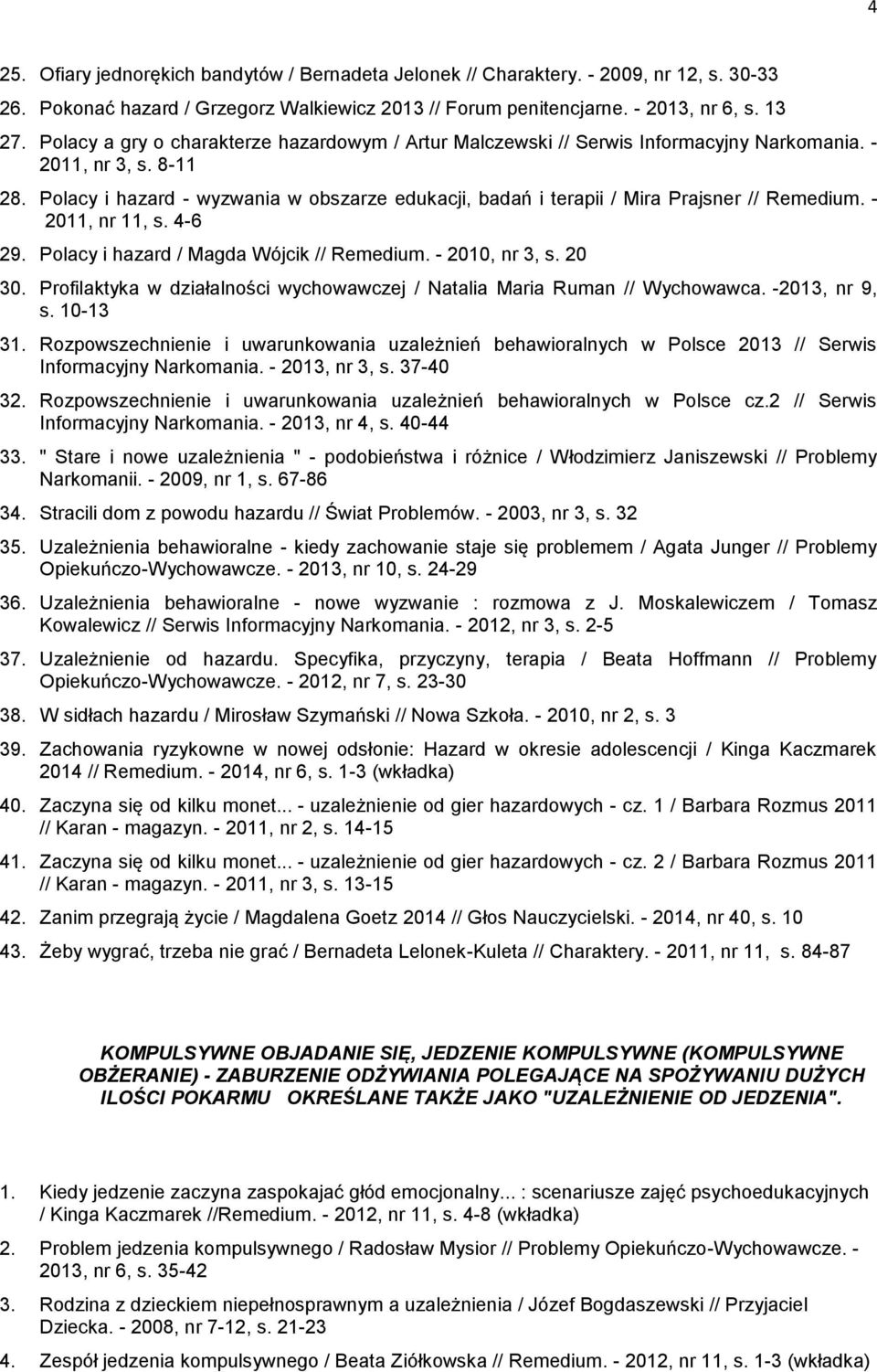 Polacy i hazard - wyzwania w obszarze edukacji, badań i terapii / Mira Prajsner // Remedium. - 2011, nr 11, s. 4-6 29. Polacy i hazard / Magda Wójcik // Remedium. - 2010, nr 3, s. 20 30.