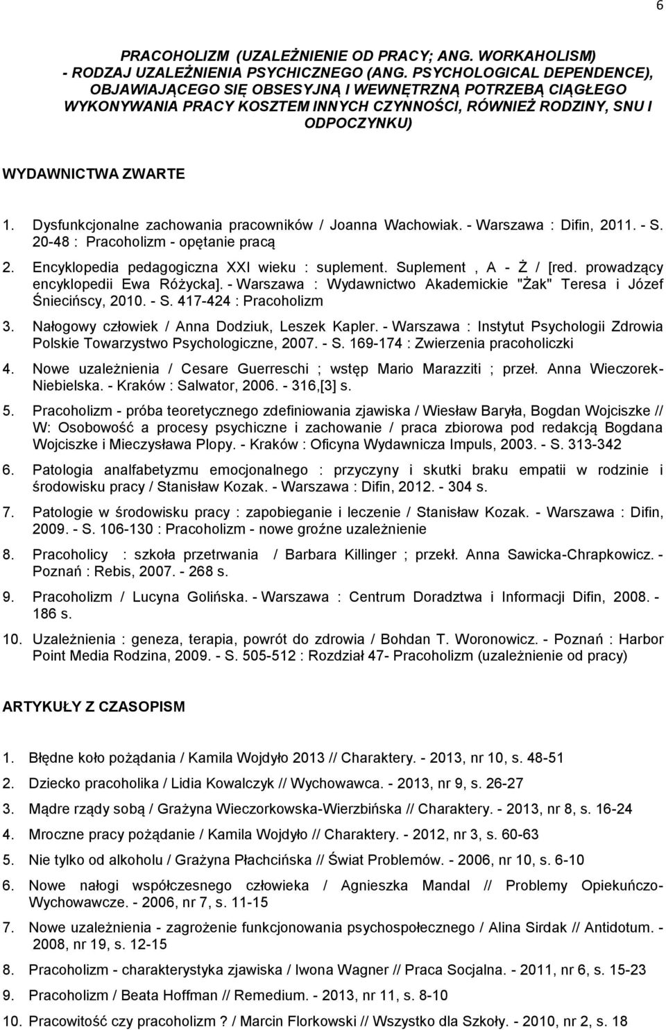 Dysfunkcjonalne zachowania pracowników / Joanna Wachowiak. - Warszawa : Difin, 2011. - S. 20-48 : Pracoholizm - opętanie pracą 2. Encyklopedia pedagogiczna XXI wieku : suplement.
