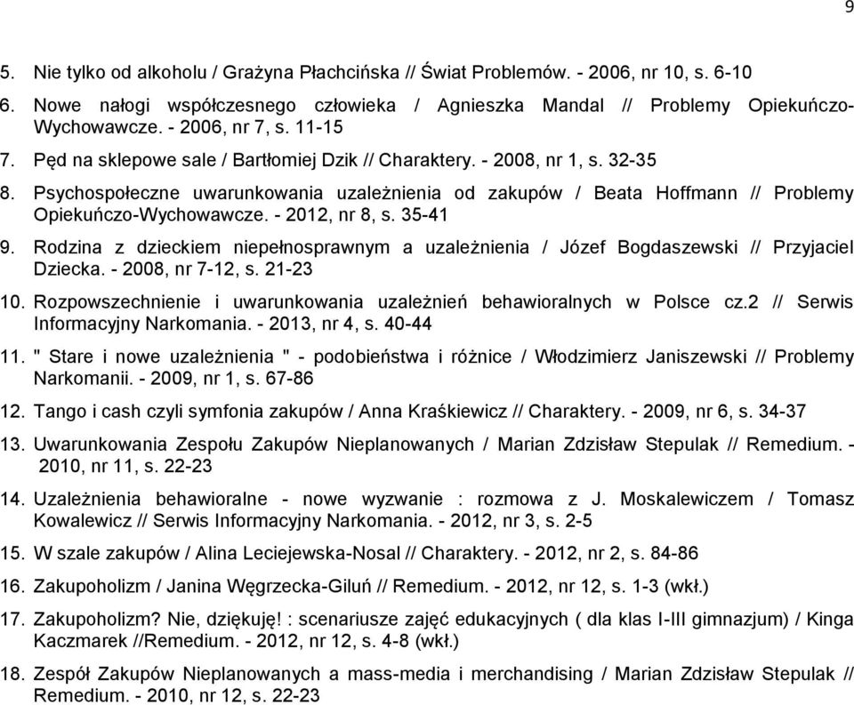 Psychospołeczne uwarunkowania uzależnienia od zakupów / Beata Hoffmann // Problemy Opiekuńczo-Wychowawcze. - 2012, nr 8, s. 35-41 9.