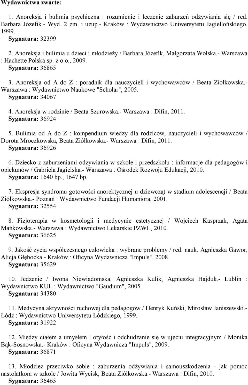 Sygnatura: 36865 3. Anoreksja od A do Z : poradnik dla nauczycieli i wychowawców / Beata Ziółkowska.- Warszawa : Wydawnictwo Naukowe "Scholar", 2005. Sygnatura: 34067 4.