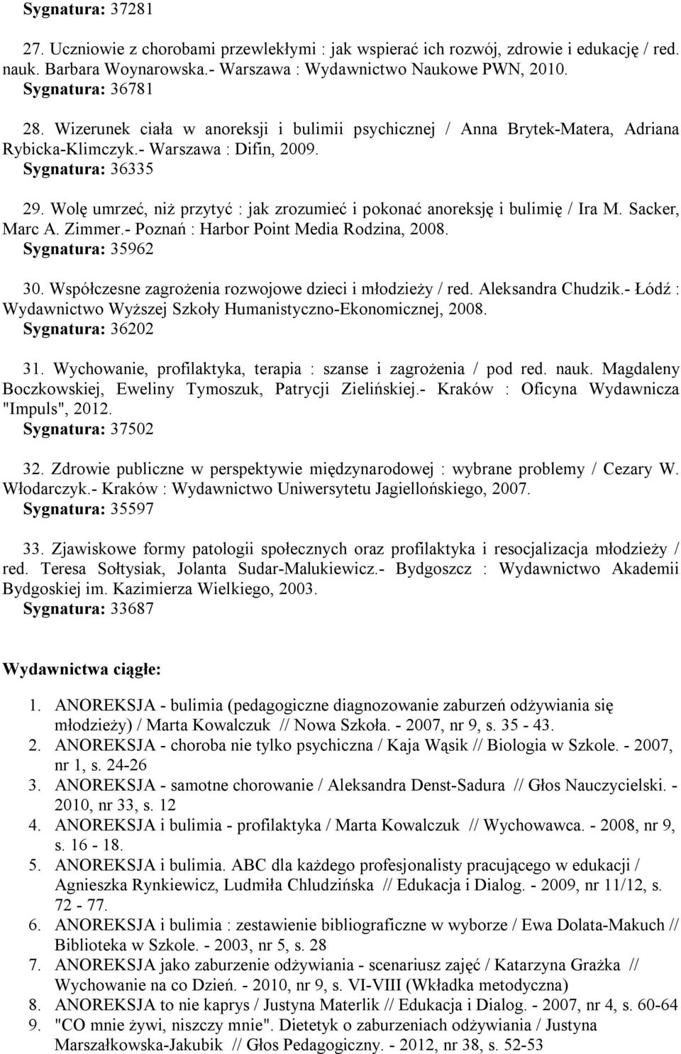 Wolę umrzeć, niż przytyć : jak zrozumieć i pokonać anoreksję i bulimię / Ira M. Sacker, Marc A. Zimmer.- Poznań : Harbor Point Media Rodzina, 2008. Sygnatura: 35962 30.