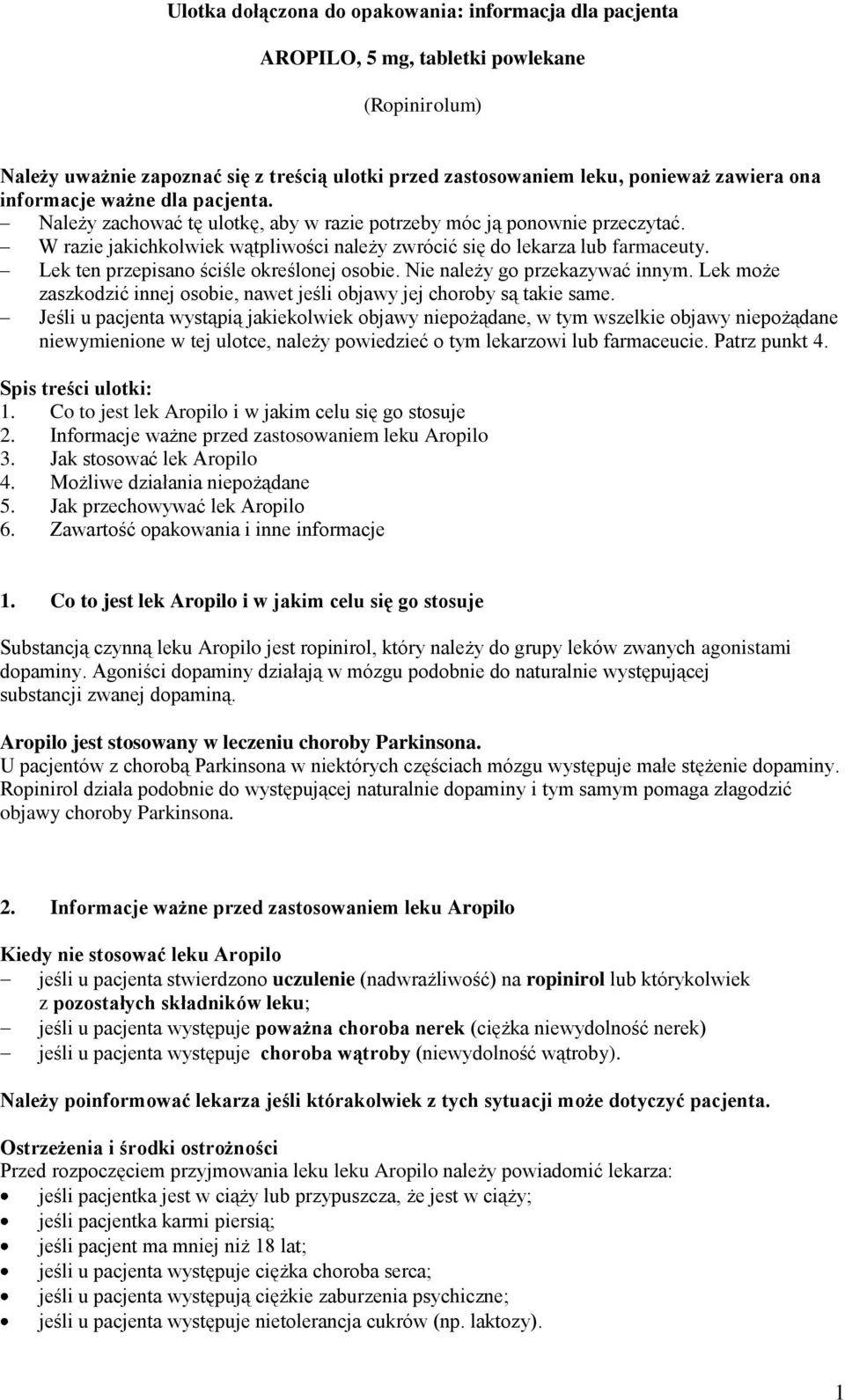 Lek ten przepisano ściśle określonej osobie. Nie należy go przekazywać innym. Lek może zaszkodzić innej osobie, nawet jeśli objawy jej choroby są takie same.