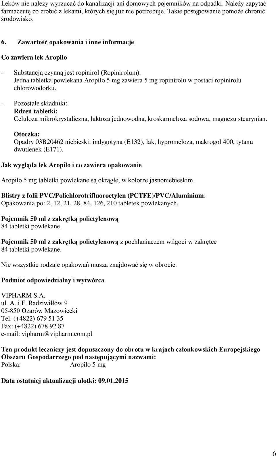 Jedna tabletka powlekana Aropilo 5 mg zawiera 5 mg ropinirolu w postaci ropinirolu chlorowodorku.