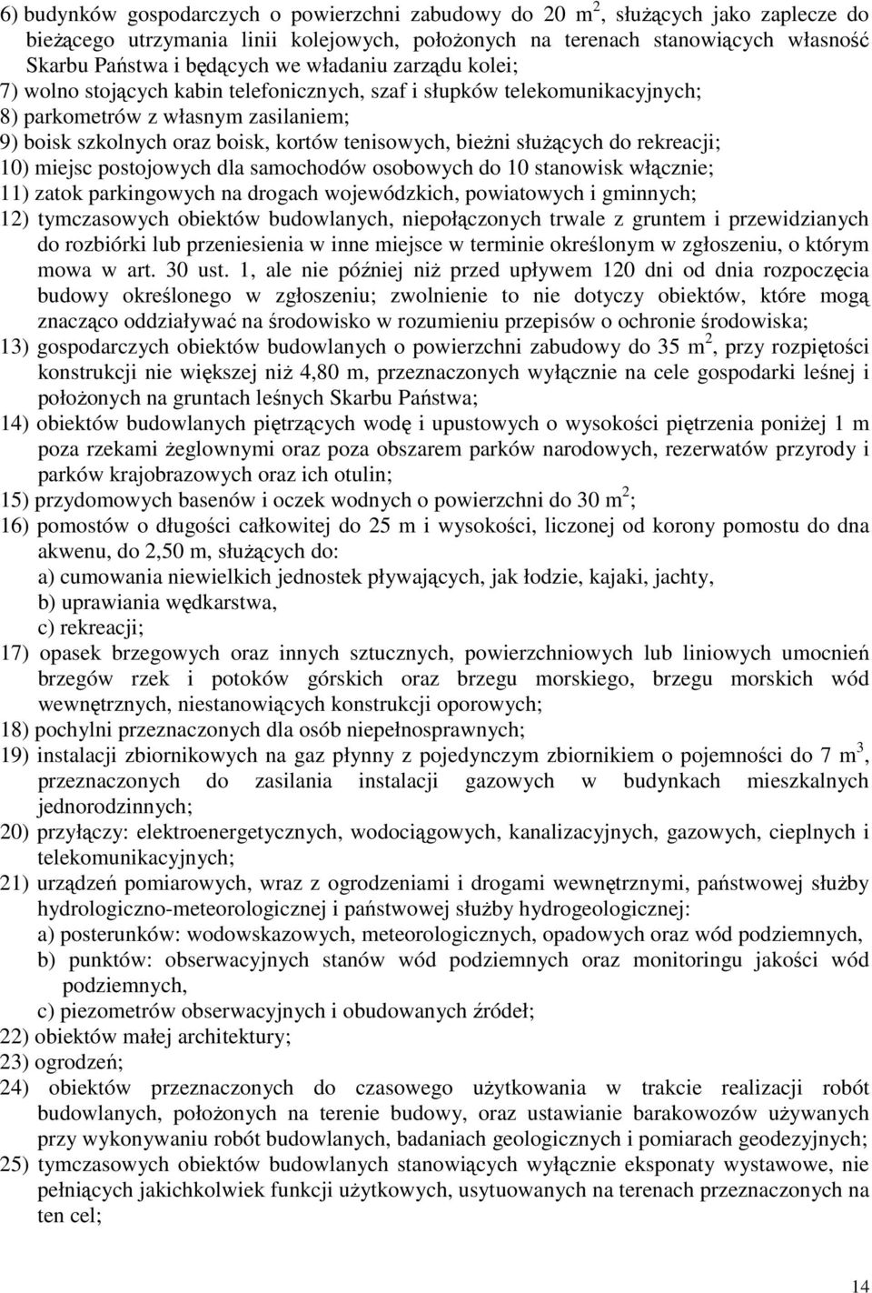 słuŝących do rekreacji; 10) miejsc postojowych dla samochodów osobowych do 10 stanowisk włącznie; 11) zatok parkingowych na drogach wojewódzkich, powiatowych i gminnych; 12) tymczasowych obiektów