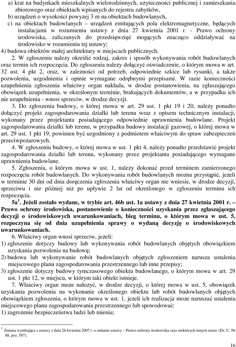 - Prawo ochrony środowiska, zaliczanych do przedsięwzięć mogących znacząco oddziaływać na środowisko w rozumieniu tej ustawy; 4) budowa obiektów małej architektury w miejscach publicznych. 2.