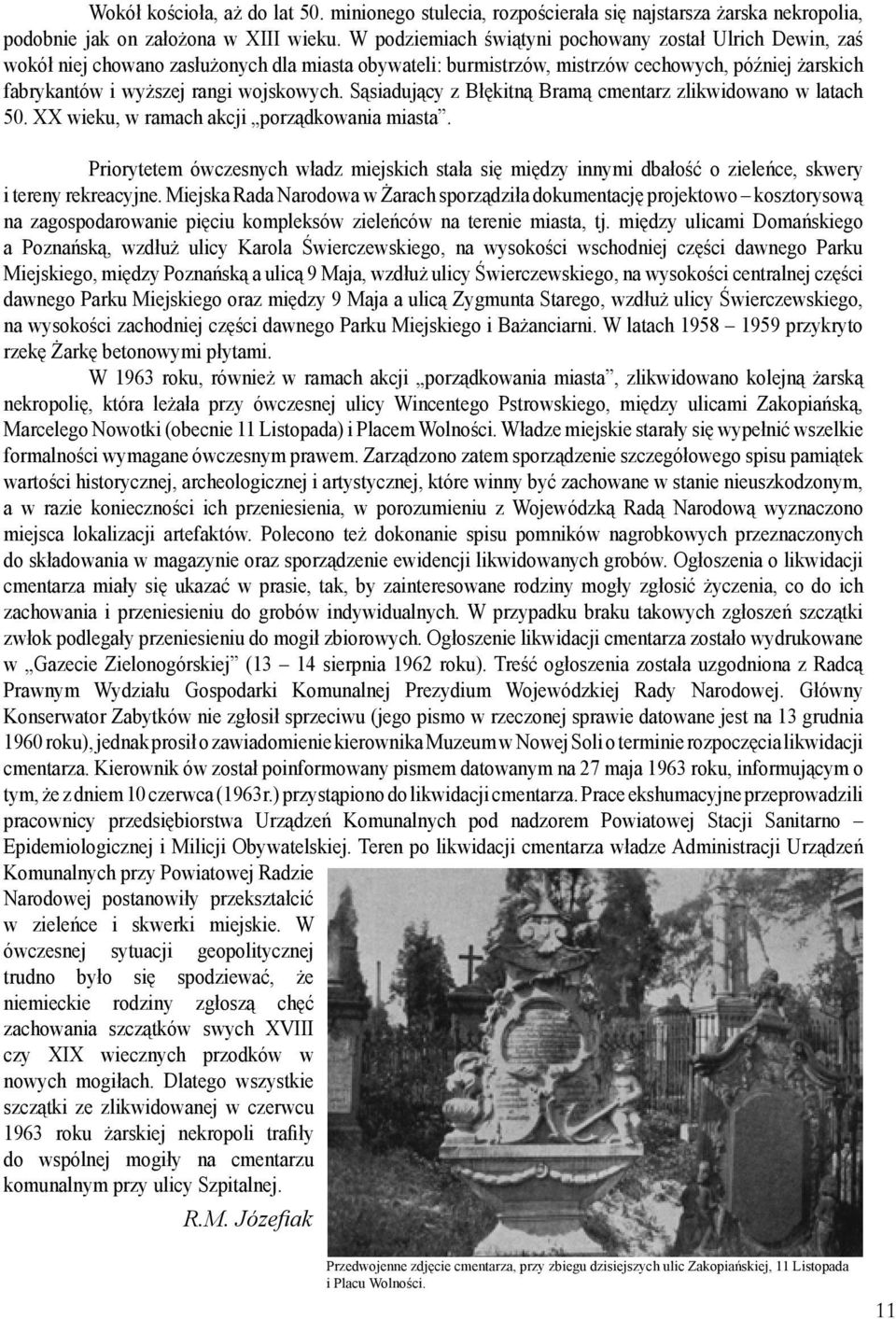 Sąsiadujący z Błękitną Bramą cmentarz zlikwidowano w latach 50. XX wieku, w ramach akcji porządkowania miasta.