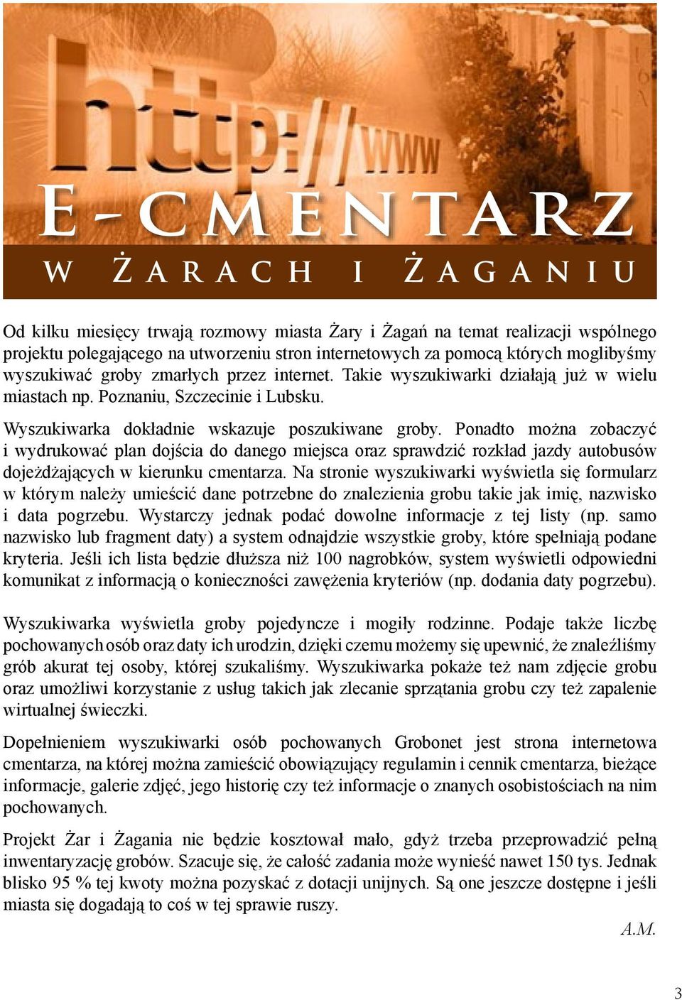 Ponadto można zobaczyć i wydrukować plan dojścia do danego miejsca oraz sprawdzić rozkład jazdy autobusów dojeżdżających w kierunku cmentarza.