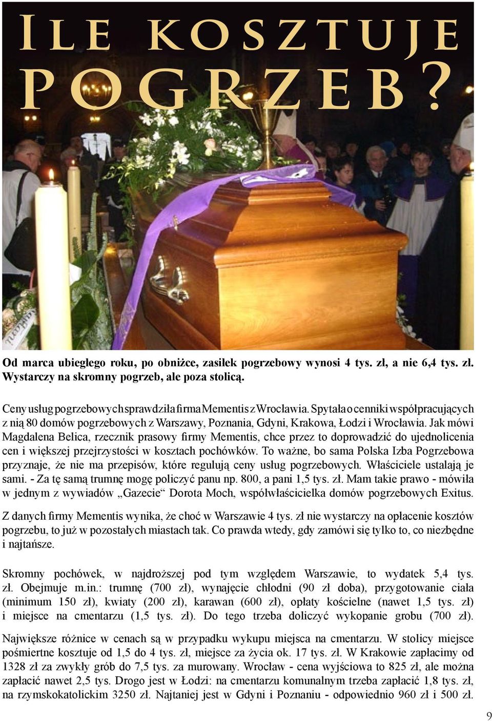 Jak mówi Magdalena Belica, rzecznik prasowy firmy Mementis, chce przez to doprowadzić do ujednolicenia cen i większej przejrzystości w kosztach pochówków.