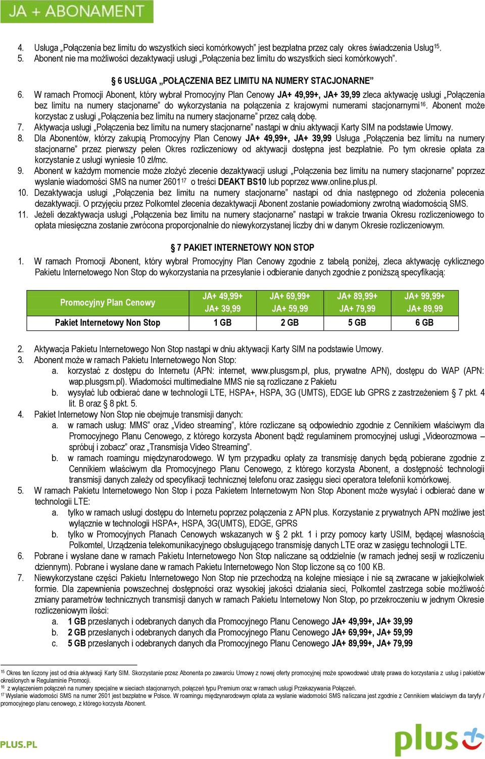 W ramach Promocji Abonent, który wybrał Promocyjny Plan Cenowy JA+ 49,99+, JA+ 39,99 zleca aktywację usługi Połączenia bez limitu na numery stacjonarne do wykorzystania na połączenia z krajowymi