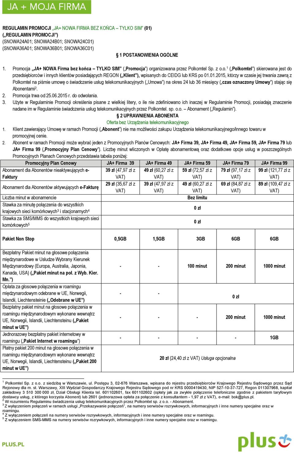 01.2015, którzy w czasie jej trwania zawrą z Polkomtel na piśmie umowę o świadczenie usług telekomunikacyjnych ( Umowa ) na okres 24 lub 36 miesięcy ( czas oznaczony Umowy ) stając się Abonentami 2.
