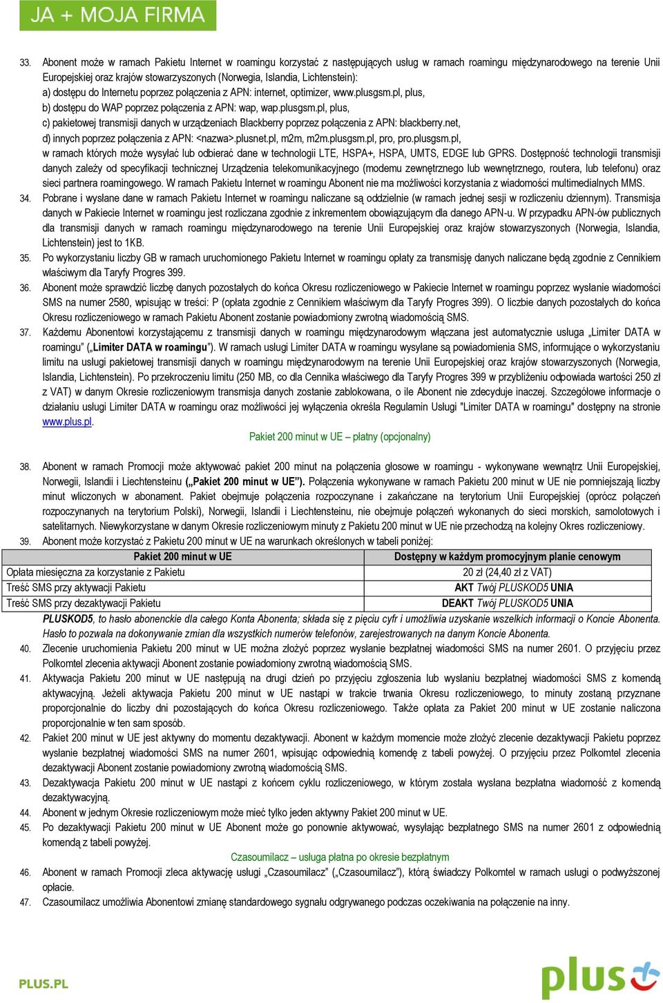 pl, plus, b) dostępu do WAP poprzez połączenia z APN: wap, wap.plusgsm.pl, plus, c) pakietowej transmisji danych w urządzeniach Blackberry poprzez połączenia z APN: blackberry.