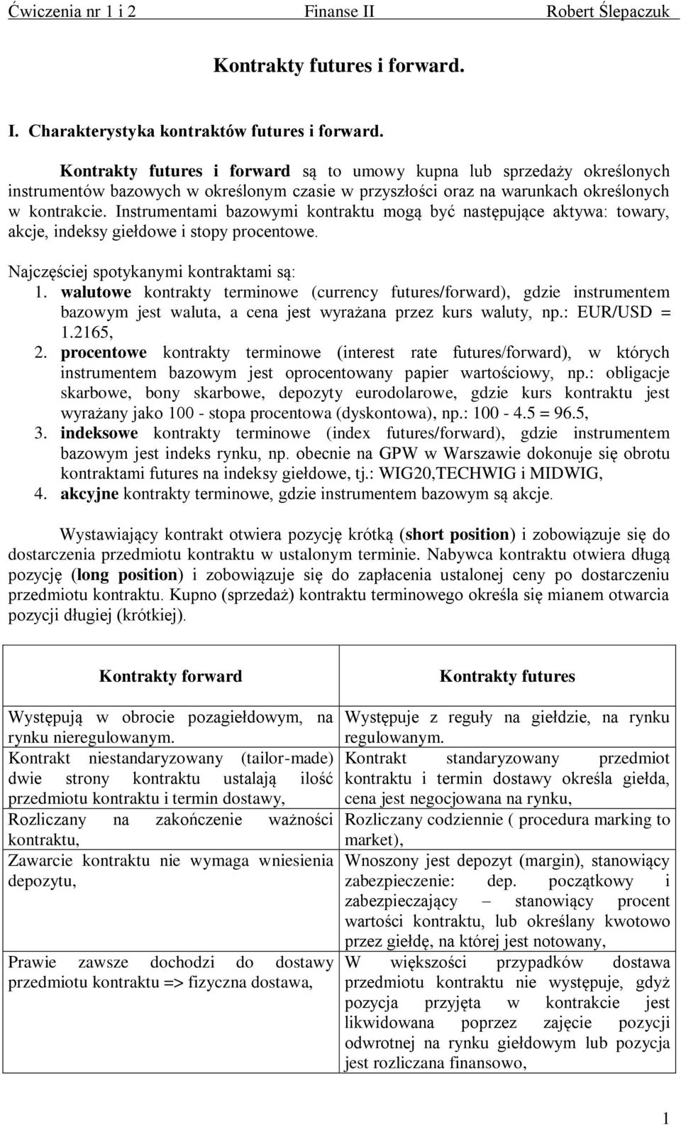 Instrumentami bazowymi kontraktu mogą być następujące aktywa: towary, akcje, indeksy giełdowe i stopy procentowe. Najczęściej spotykanymi kontraktami są: 1.