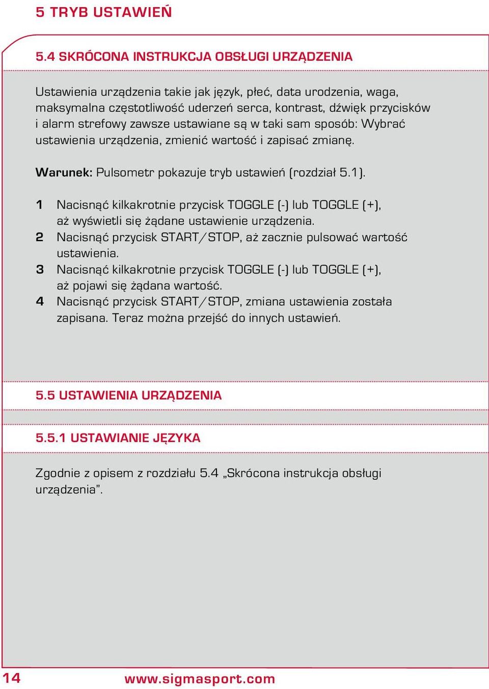 ustawiane są w taki sam sposób: Wybrać ustawienia urządzenia, zmienić wartość i zapisać zmianę. Warunek: Pulsometr pokazuje tryb ustawień (rozdział 5.1).