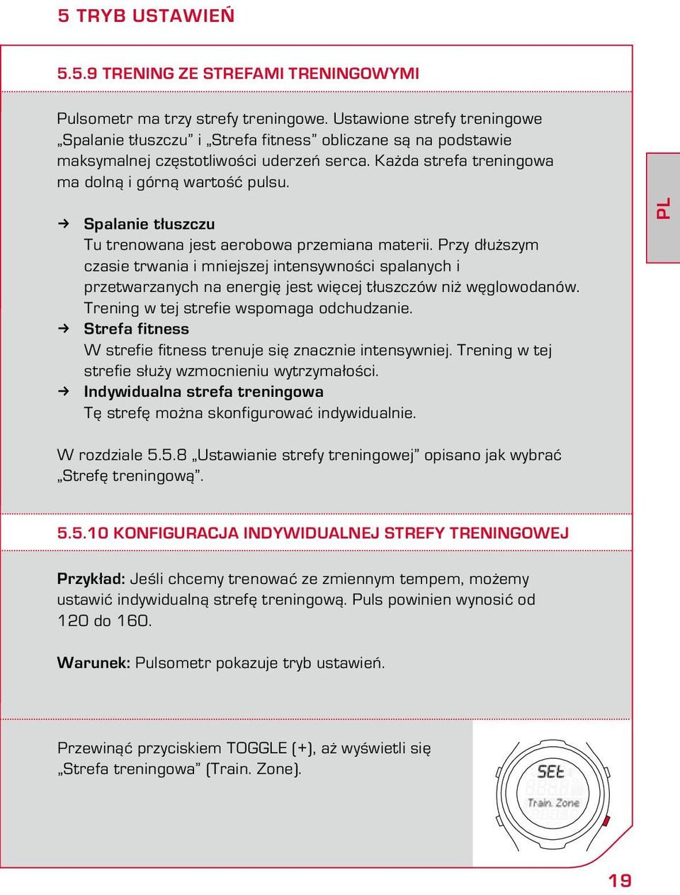 Spalanie tłuszczu Tu trenowana jest aerobowa przemiana materii. Przy dłuższym czasie trwania i mniejszej intensywności spalanych i przetwarzanych na energię jest więcej tłuszczów niż węglowodanów.