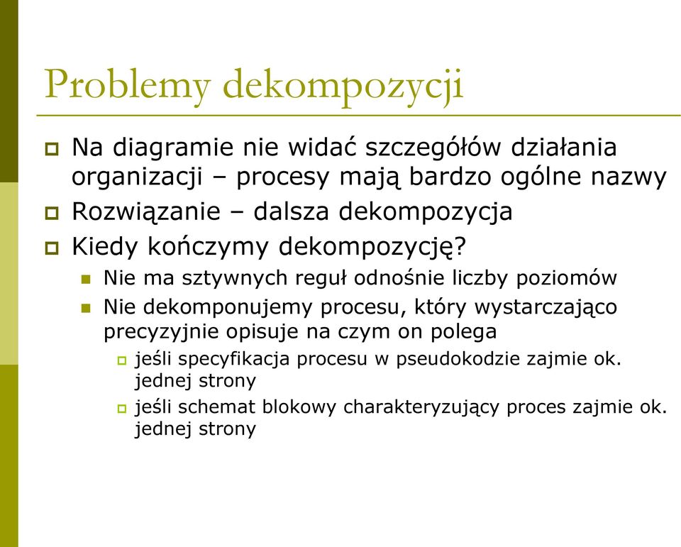 Nie ma sztywnych reguł odnośnie liczby poziomów Nie dekomponujemy procesu, który wystarczająco precyzyjnie