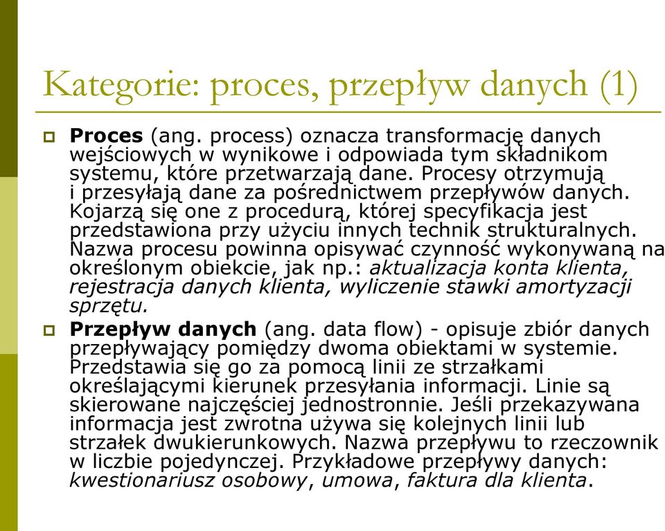 Nazwa procesu powinna opisywać czynność wykonywaną na określonym obiekcie, jak np.: aktualizacja konta klienta, rejestracja danych klienta, wyliczenie stawki amortyzacji sprzętu. Przepływ danych (ang.