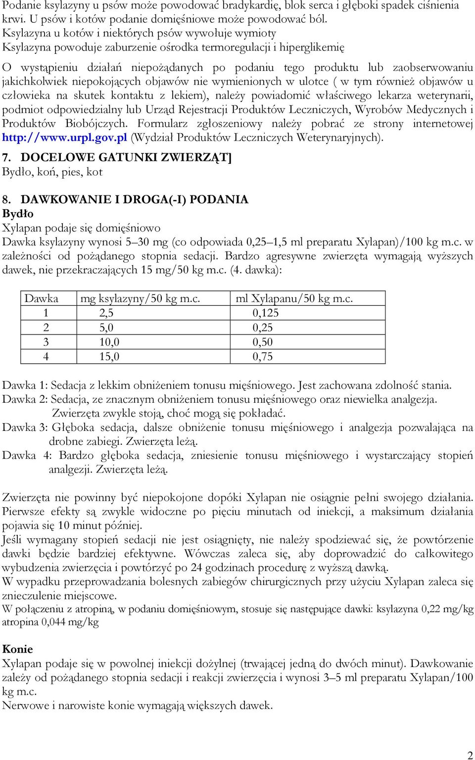 zaobserwowaniu jakichkolwiek niepokojących objawów nie wymienionych w ulotce ( w tym również objawów u człowieka na skutek kontaktu z lekiem), należy powiadomić właściwego lekarza weterynarii,