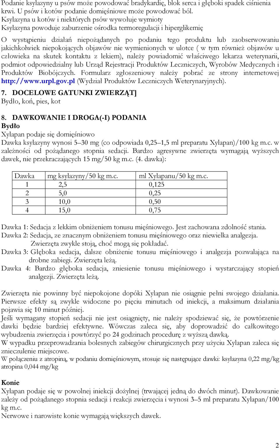 zaobserwowaniu jakichkolwiek niepokojących objawów nie wymienionych w ulotce ( w tym również objawów u człowieka na skutek kontaktu z lekiem), należy powiadomić właściwego lekarza weterynarii,