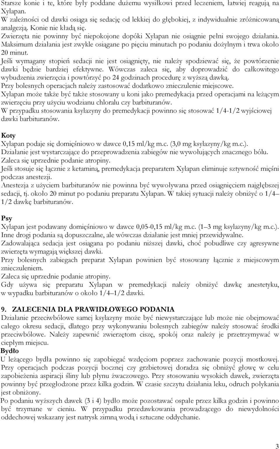 Zwierzęta nie powinny być niepokojone dopóki Xylapan nie osiągnie pełni swojego działania. Maksimum działania jest zwykle osiągane po pięciu minutach po podaniu dożylnym i trwa około 20 minut.