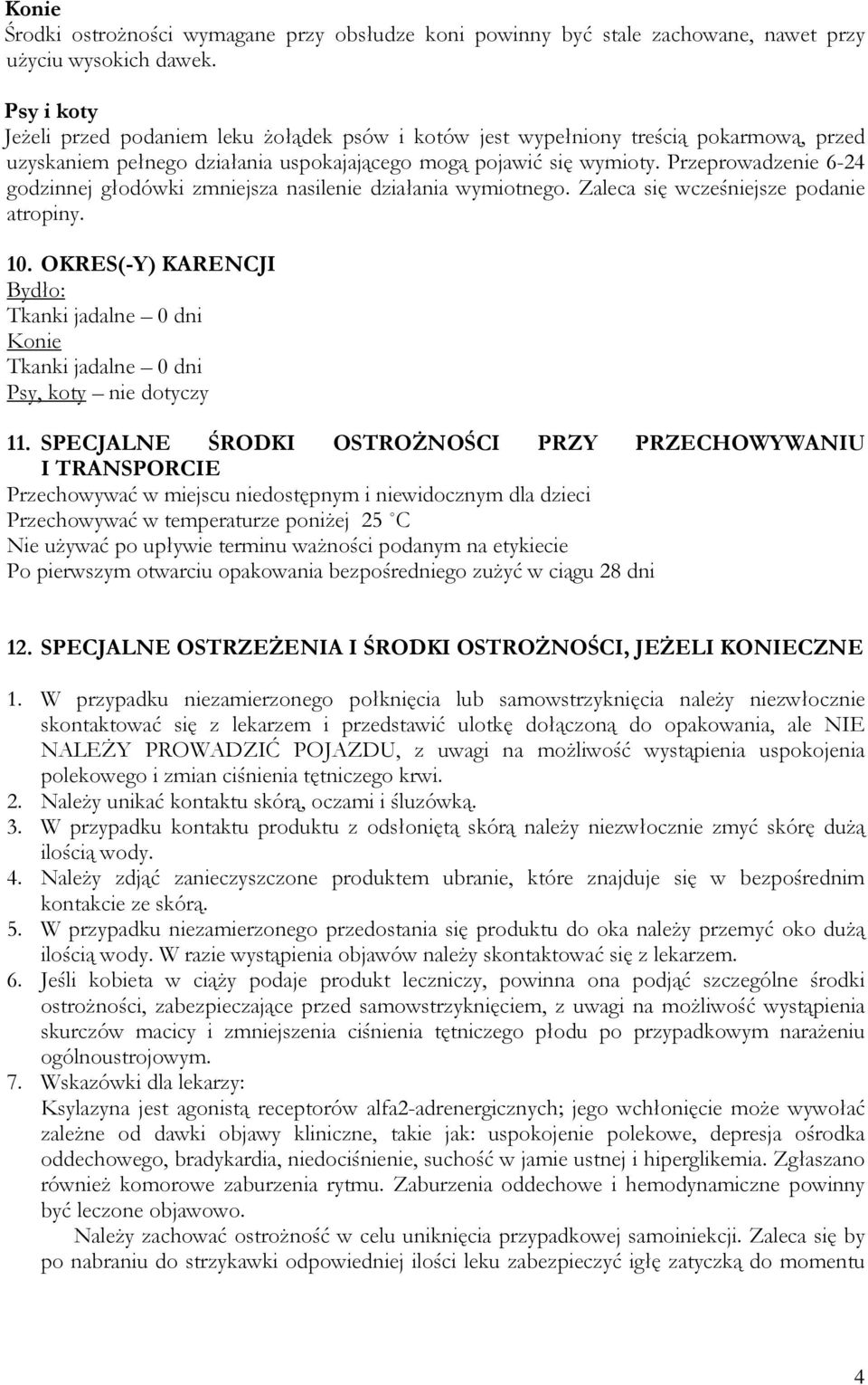 Przeprowadzenie 6-24 godzinnej głodówki zmniejsza nasilenie działania wymiotnego. Zaleca się wcześniejsze podanie atropiny. 10.