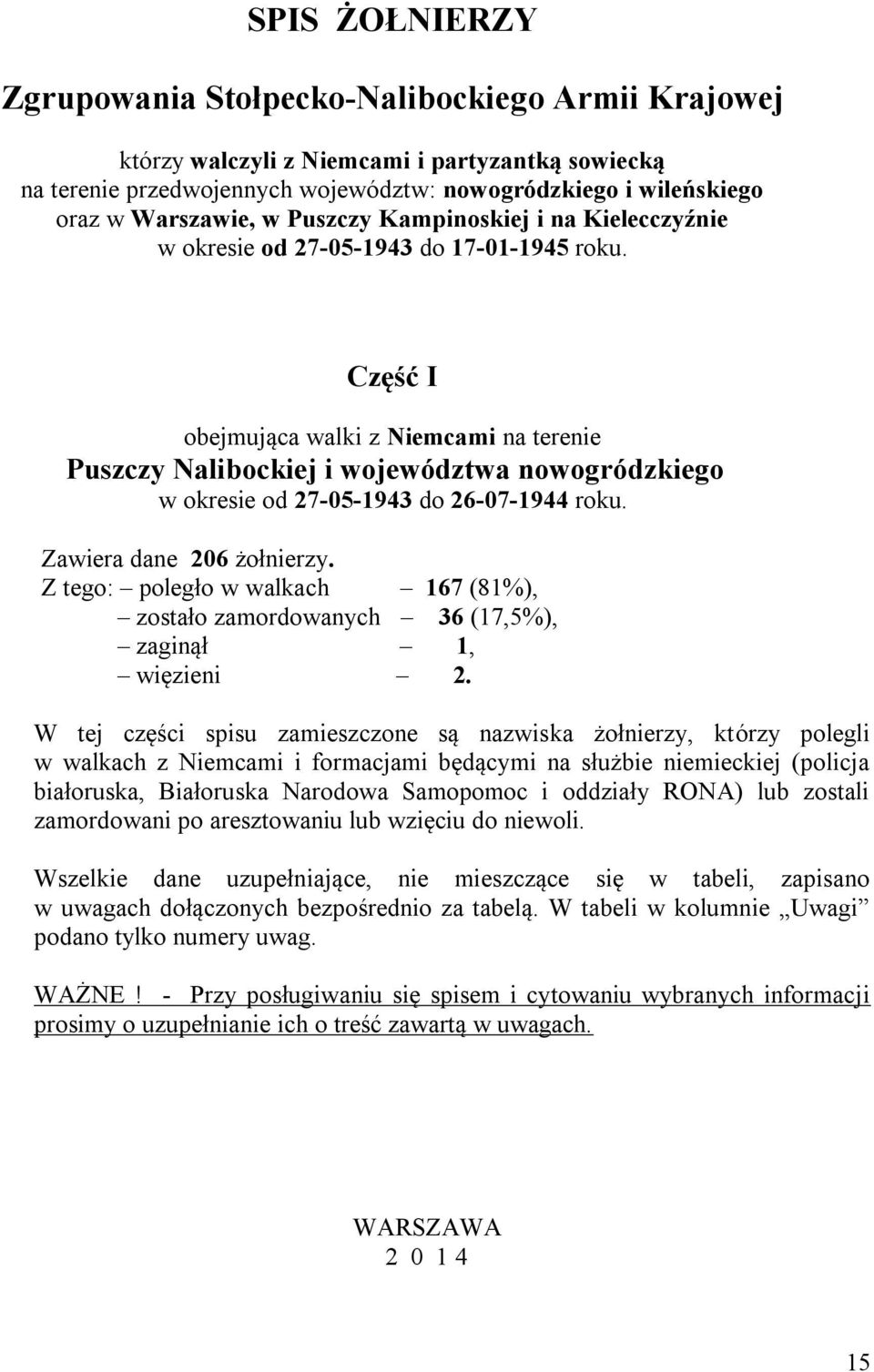 Część I obejmująca walki z Niemcami na terenie Puszczy Nalibockiej i województwa nowogródzkiego w okresie od 27-05-1943 do 26-07-1944 roku. Zawiera dane 206 żołnierzy.