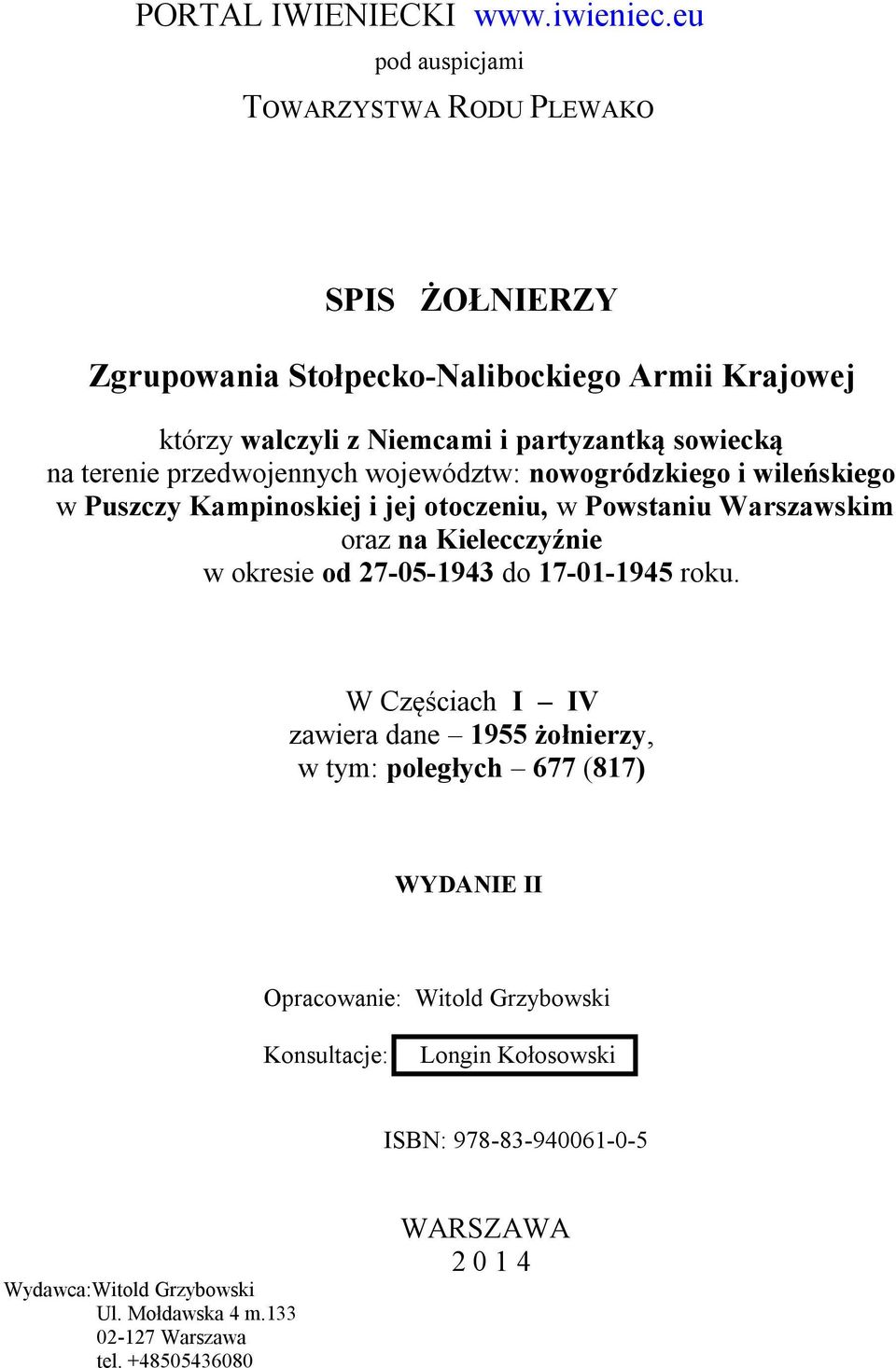 terenie przedwojennych województw: nowogródzkiego i wileńskiego w Puszczy Kampinoskiej i jej otoczeniu, w Powstaniu Warszawskim oraz na Kielecczyźnie w okresie od