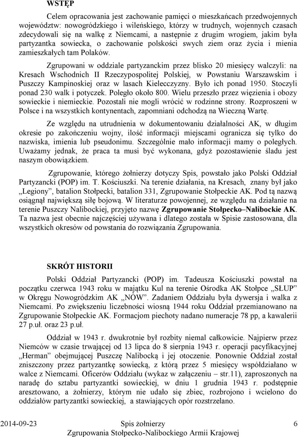 Zgrupowani w oddziale partyzanckim przez blisko 20 miesięcy walczyli: na Kresach Wschodnich II Rzeczypospolitej Polskiej, w Powstaniu Warszawskim i Puszczy Kampinoskiej oraz w lasach Kielecczyzny.