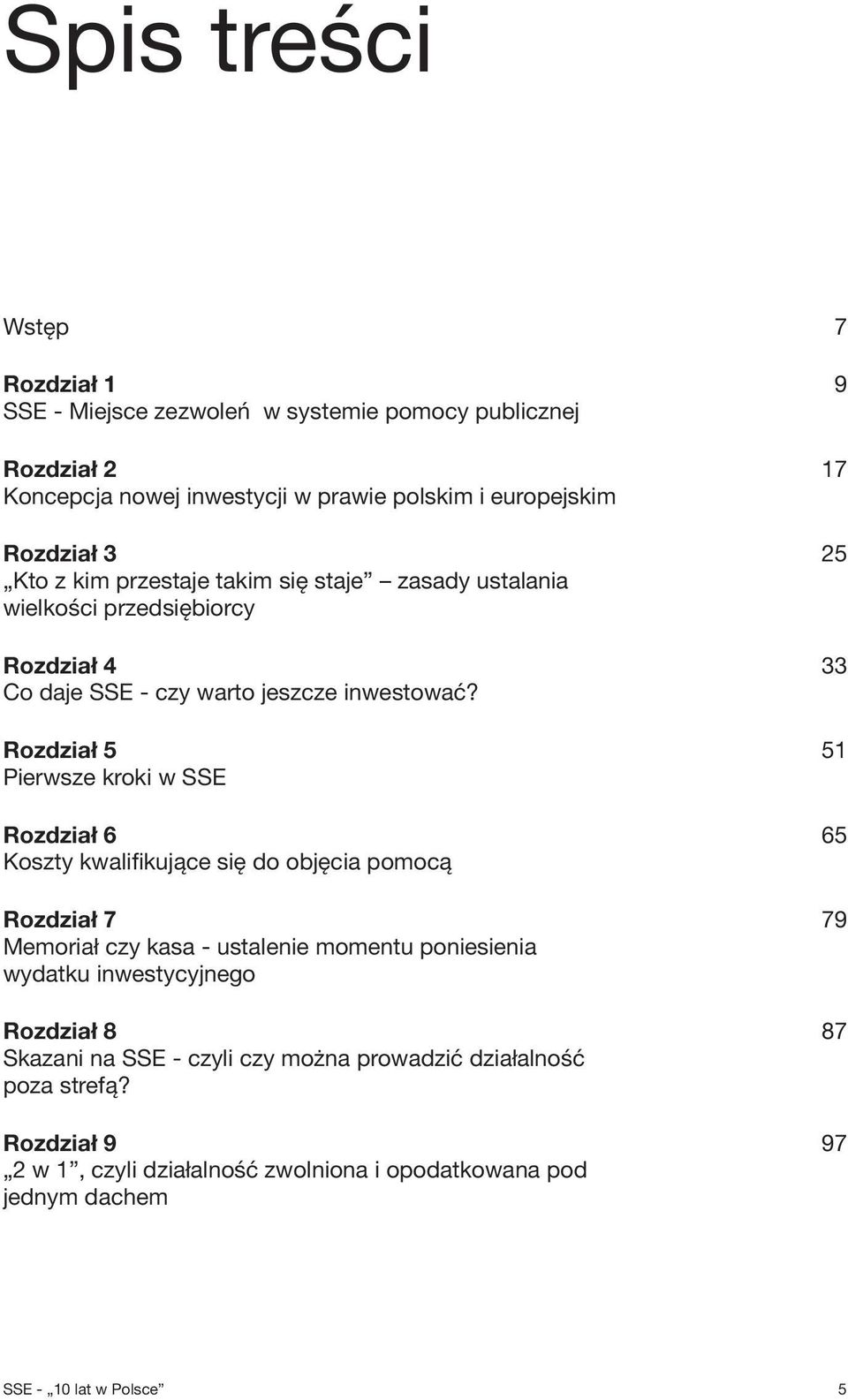 Rozdział 5 Pierwsze kroki w SSE Rozdział 6 Koszty kwalifikujące się do objęcia pomocą Rozdział 7 Memoriał czy kasa - ustalenie momentu poniesienia wydatku