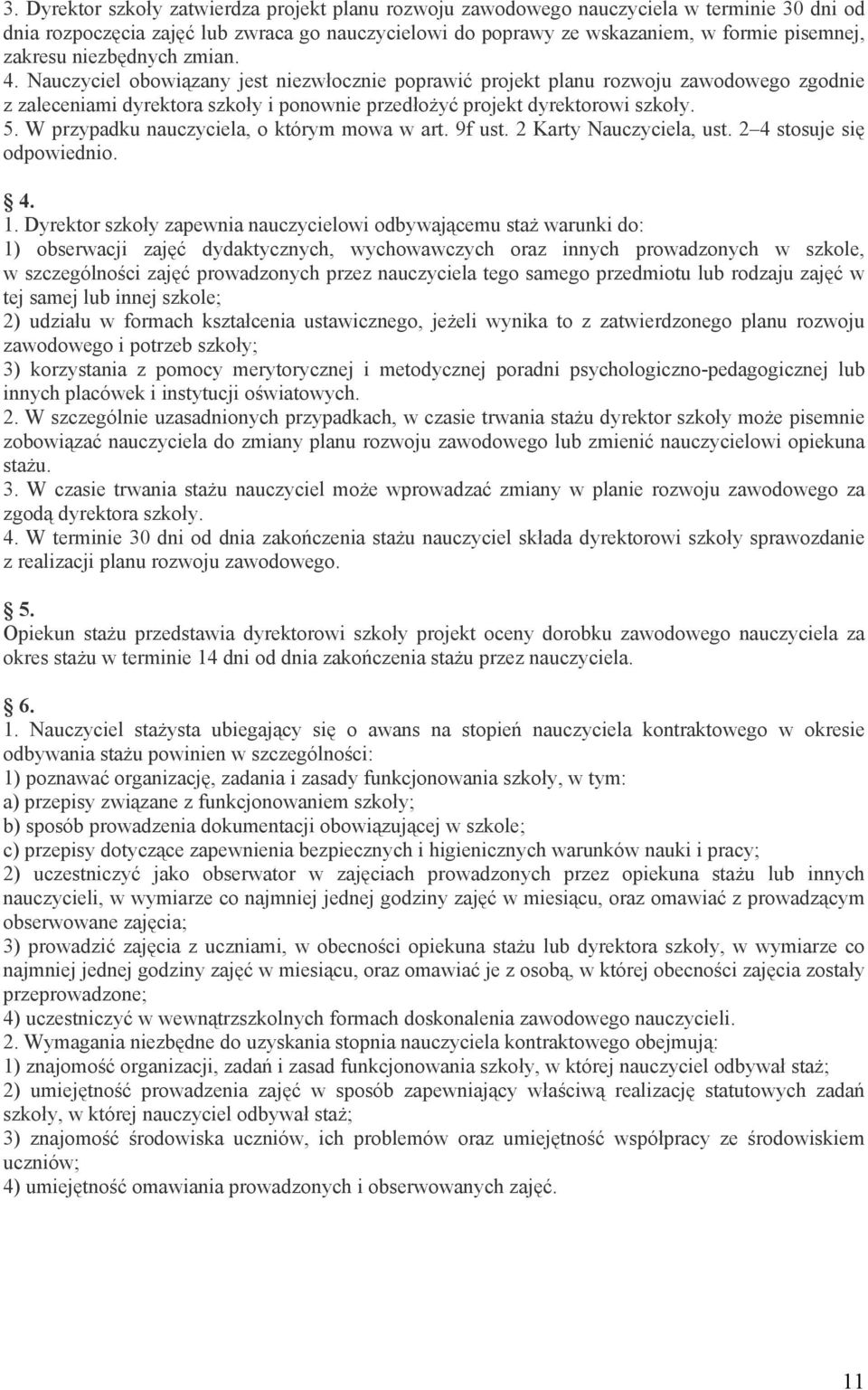 W przypadku nauczyciela, o którym mowa w art. 9f ust. 2 Karty Nauczyciela, ust. 2 4 stosuje się odpowiednio. 4. 1.